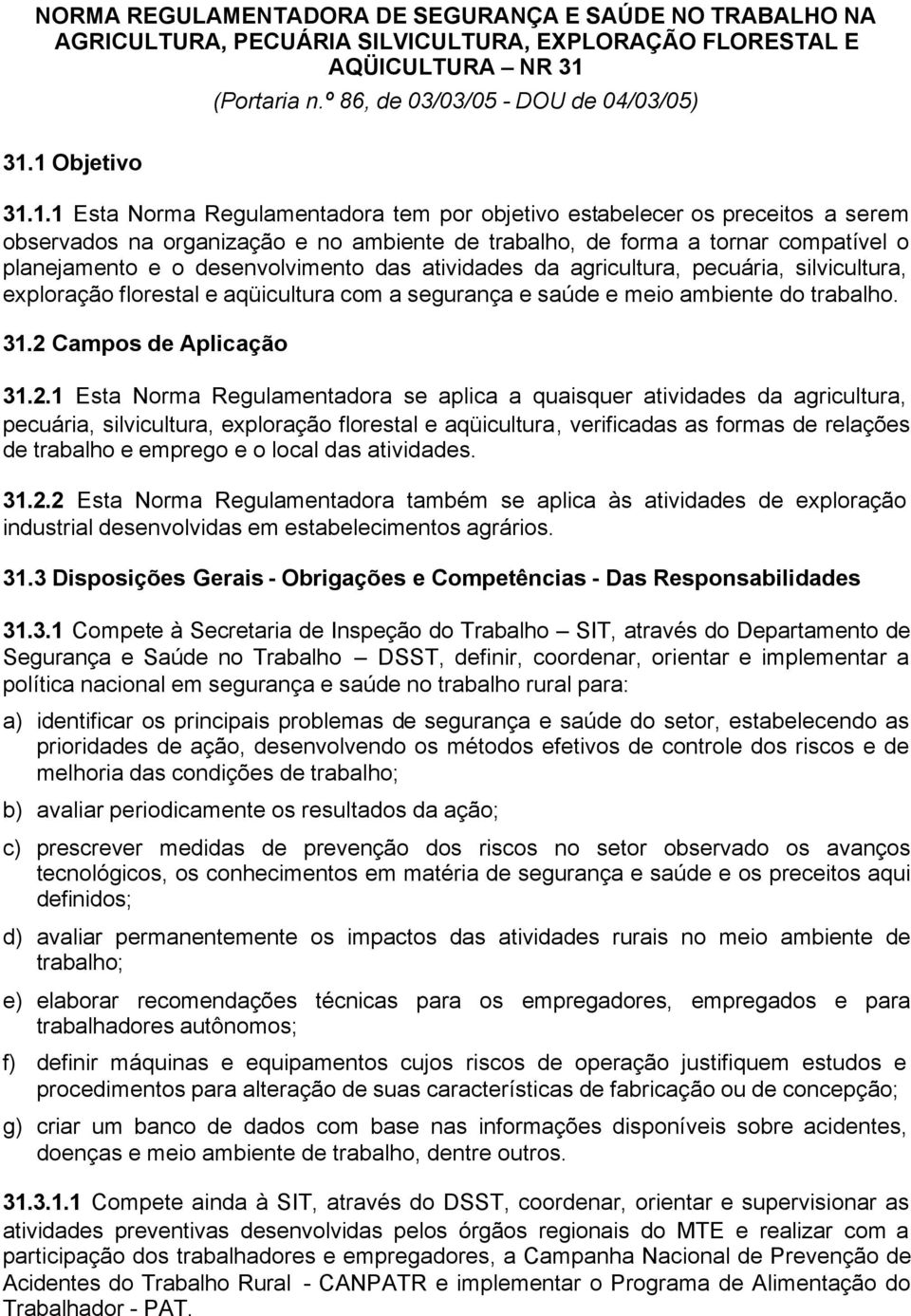 desenvolvimento das atividades da agricultura, pecuária, silvicultura, exploração florestal e aqüicultura com a segurança e saúde e meio ambiente do trabalho. 31.2 