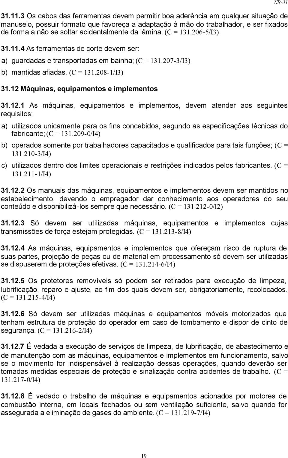 acidentalmente da lâmina. (C = 131.206-5/I3) 4 As ferramentas de corte devem ser: a) guardadas e transportadas em bainha; (C = 131.207-3/I3) b) mantidas afiadas. (C = 131.208-1/I3) 31.