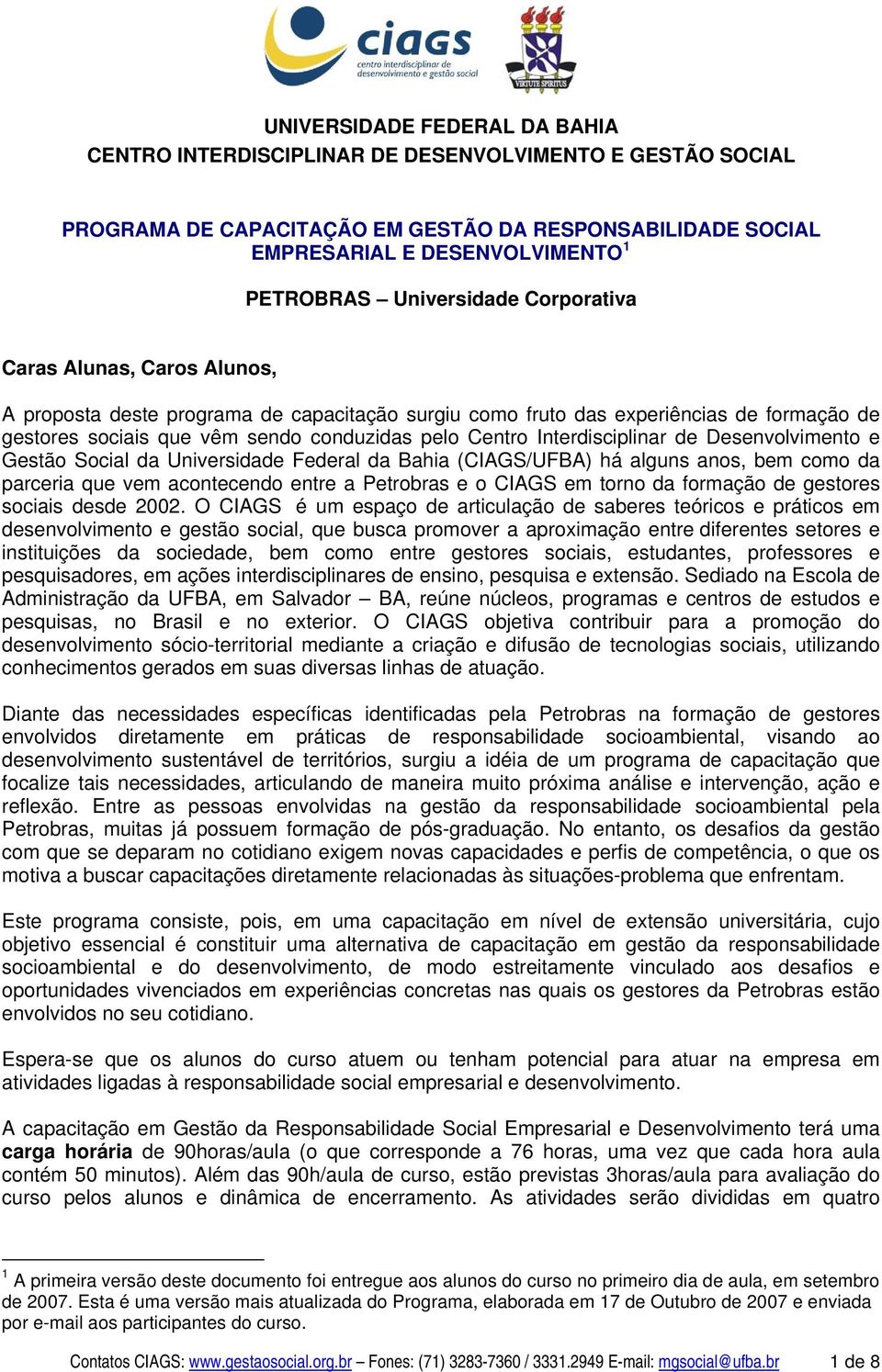 Interdisciplinar de Desenvolvimento e Gestão Social da Universidade Federal da Bahia (CIAGS/UFBA) há alguns anos, bem como da parceria que vem acontecendo entre a Petrobras e o CIAGS em torno da