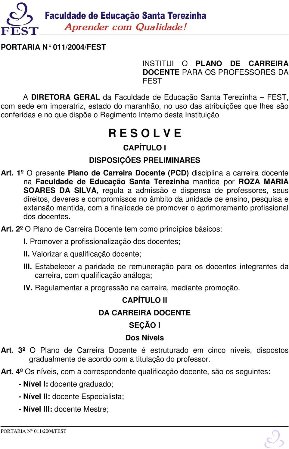 1º O presente Plano de Carreira Docente (PCD) disciplina a carreira docente na Faculdade de Educação Santa Terezinha mantida por ROZA MARIA SOARES DA SILVA, regula a admissão e dispensa de