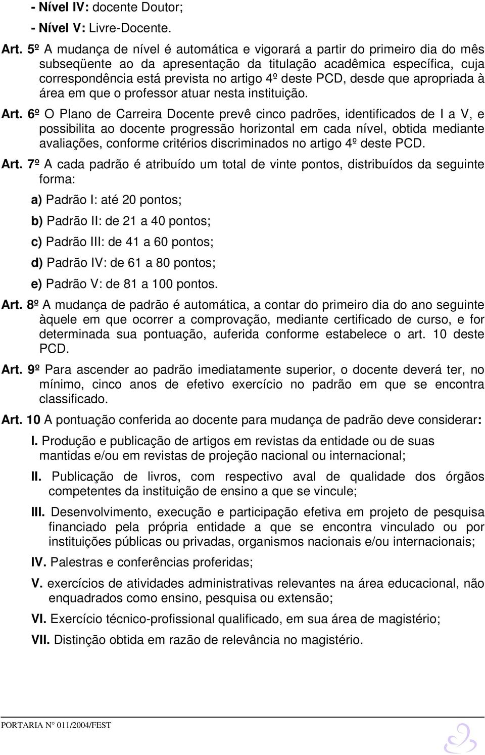 PCD, desde que apropriada à área em que o professor atuar nesta instituição. Art.