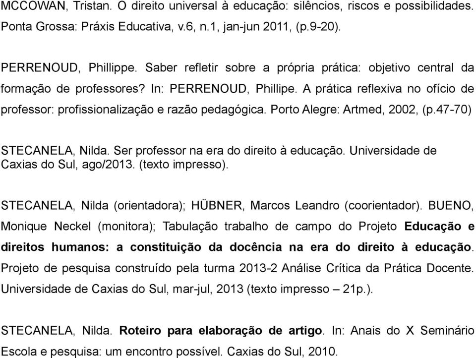 Porto Alegre: Artmed, 2002, (p.47-70) STECANELA, Nilda. Ser professor na era do direito à educação. Universidade de Caxias do Sul, ago/2013. (texto impresso).