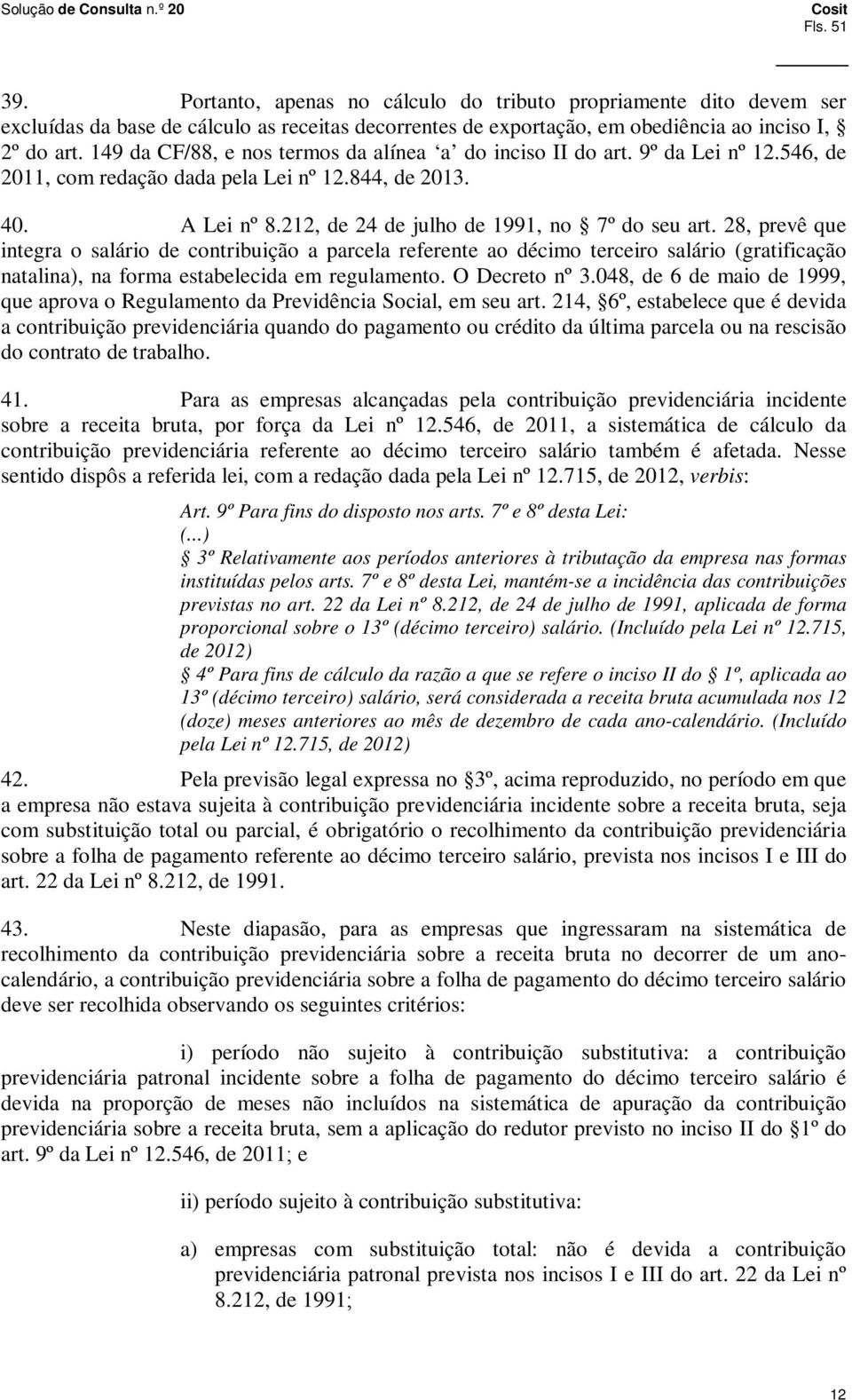 28, prevê que integra o salário de contribuição a parcela referente ao décimo terceiro salário (gratificação natalina), na forma estabelecida em regulamento. O Decreto nº 3.