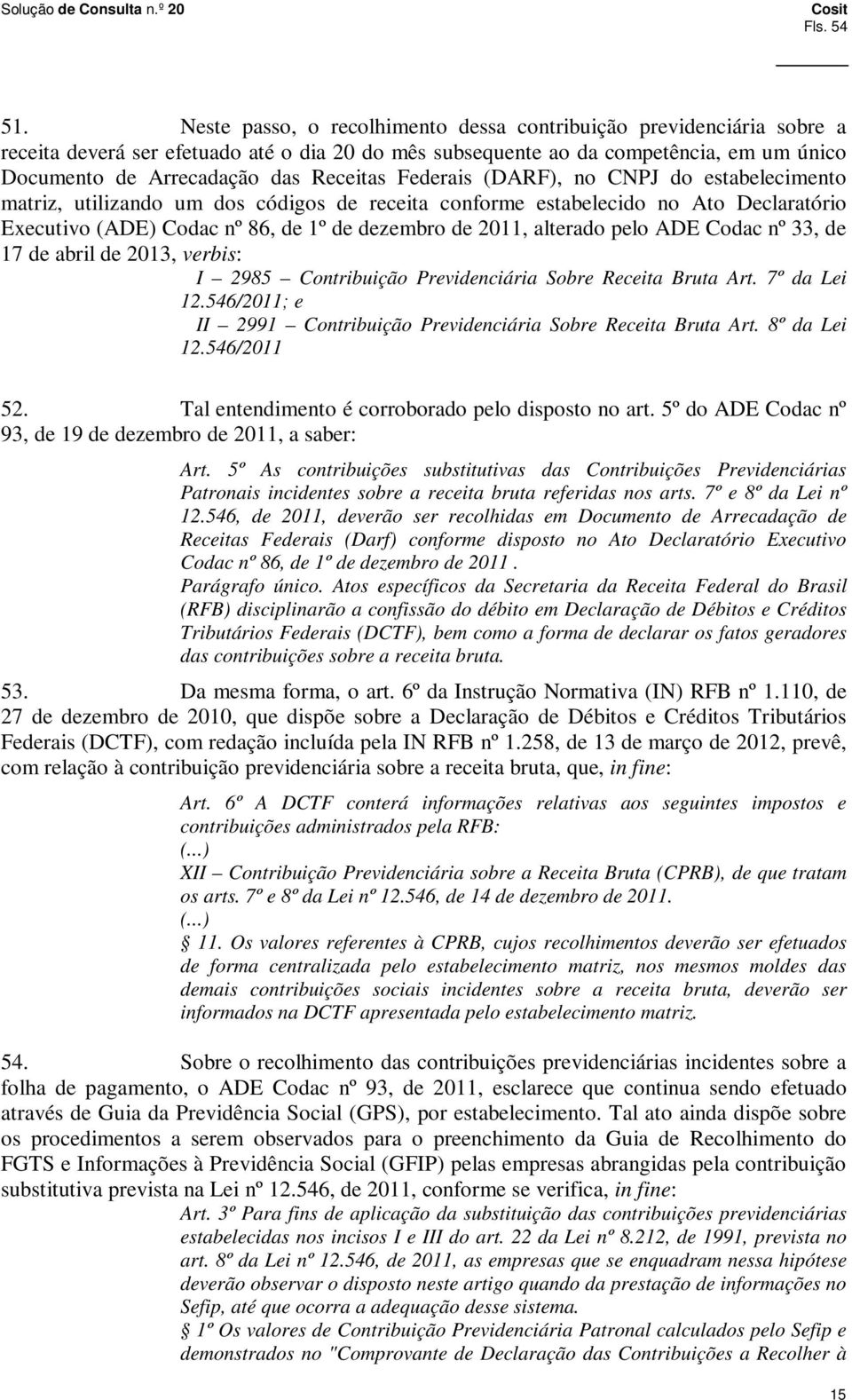 Federais (DARF), no CNPJ do estabelecimento matriz, utilizando um dos códigos de receita conforme estabelecido no Ato Declaratório Executivo (ADE) Codac nº 86, de 1º de dezembro de 2011, alterado