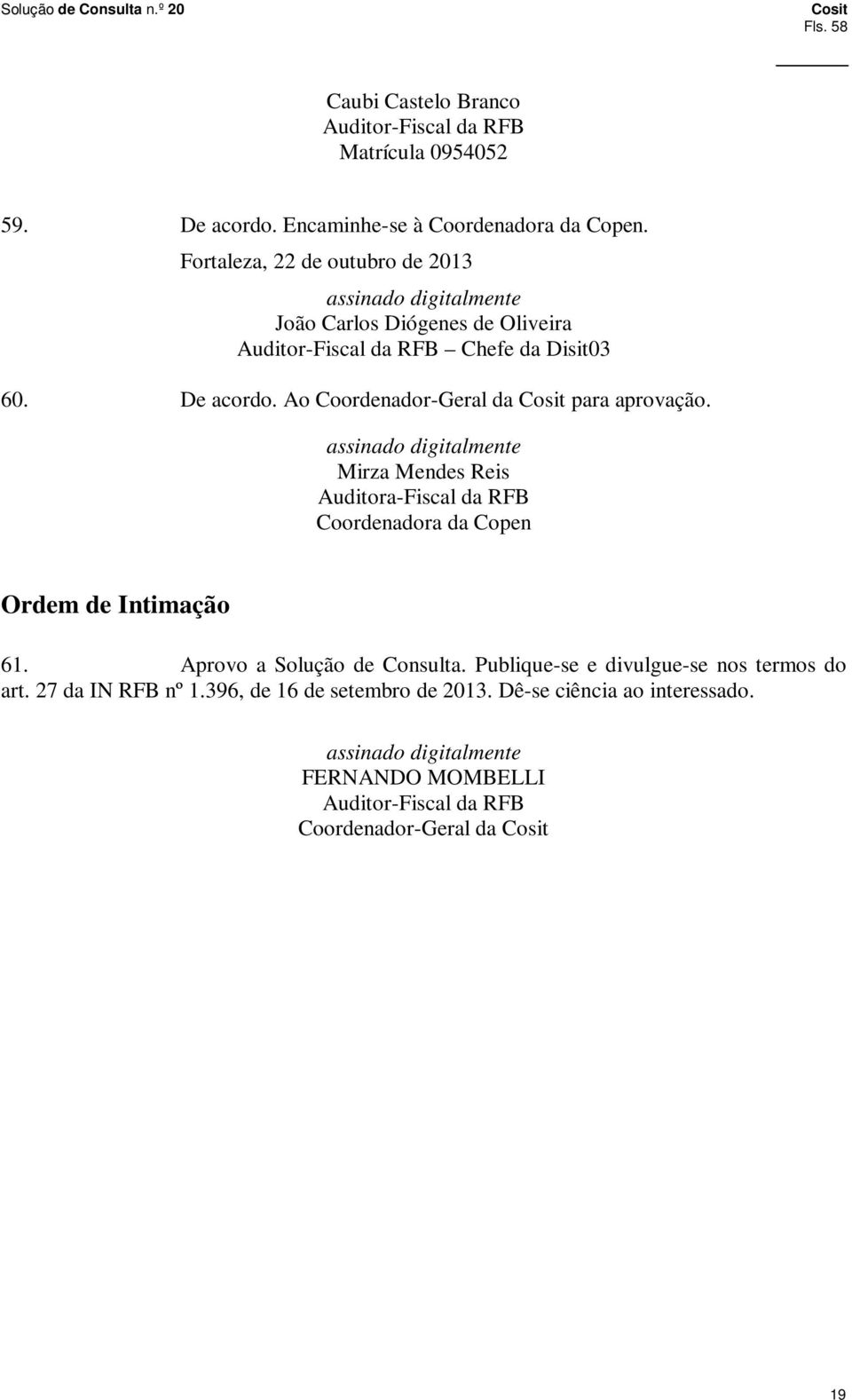 Ao Coordenador-Geral da para aprovação. assinado digitalmente Mirza Mendes Reis Auditora-Fiscal da RFB Coordenadora da Copen Ordem de Intimação 61.