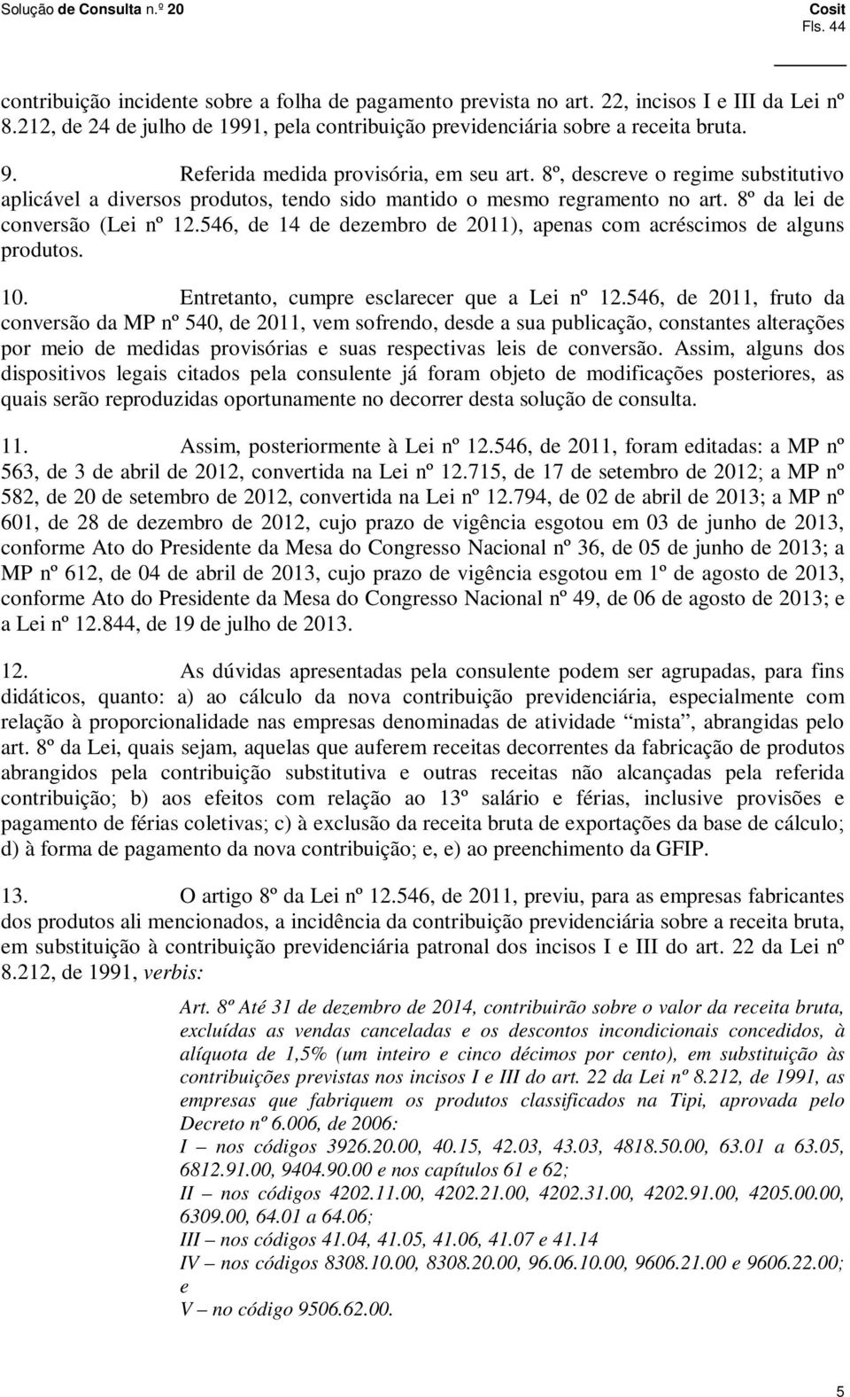 546, de 14 de dezembro de 2011), apenas com acréscimos de alguns produtos. 10. Entretanto, cumpre esclarecer que a Lei nº 12.