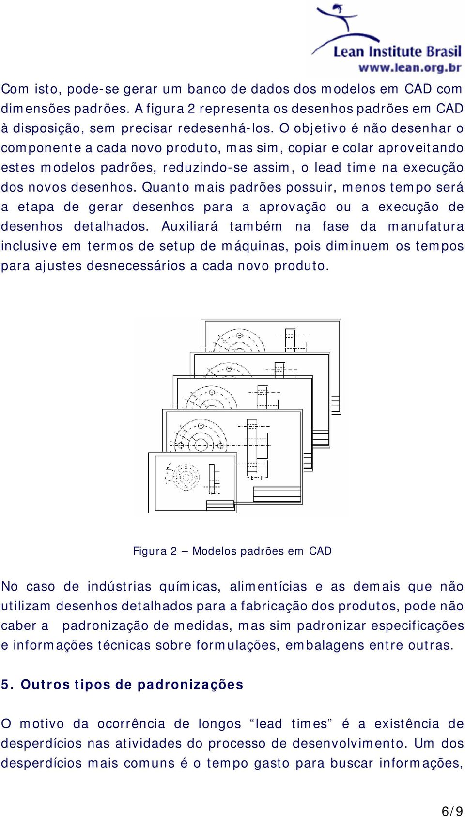 Quanto mais padrões possuir, menos tempo será a etapa de gerar desenhos para a aprovação ou a execução de desenhos detalhados.