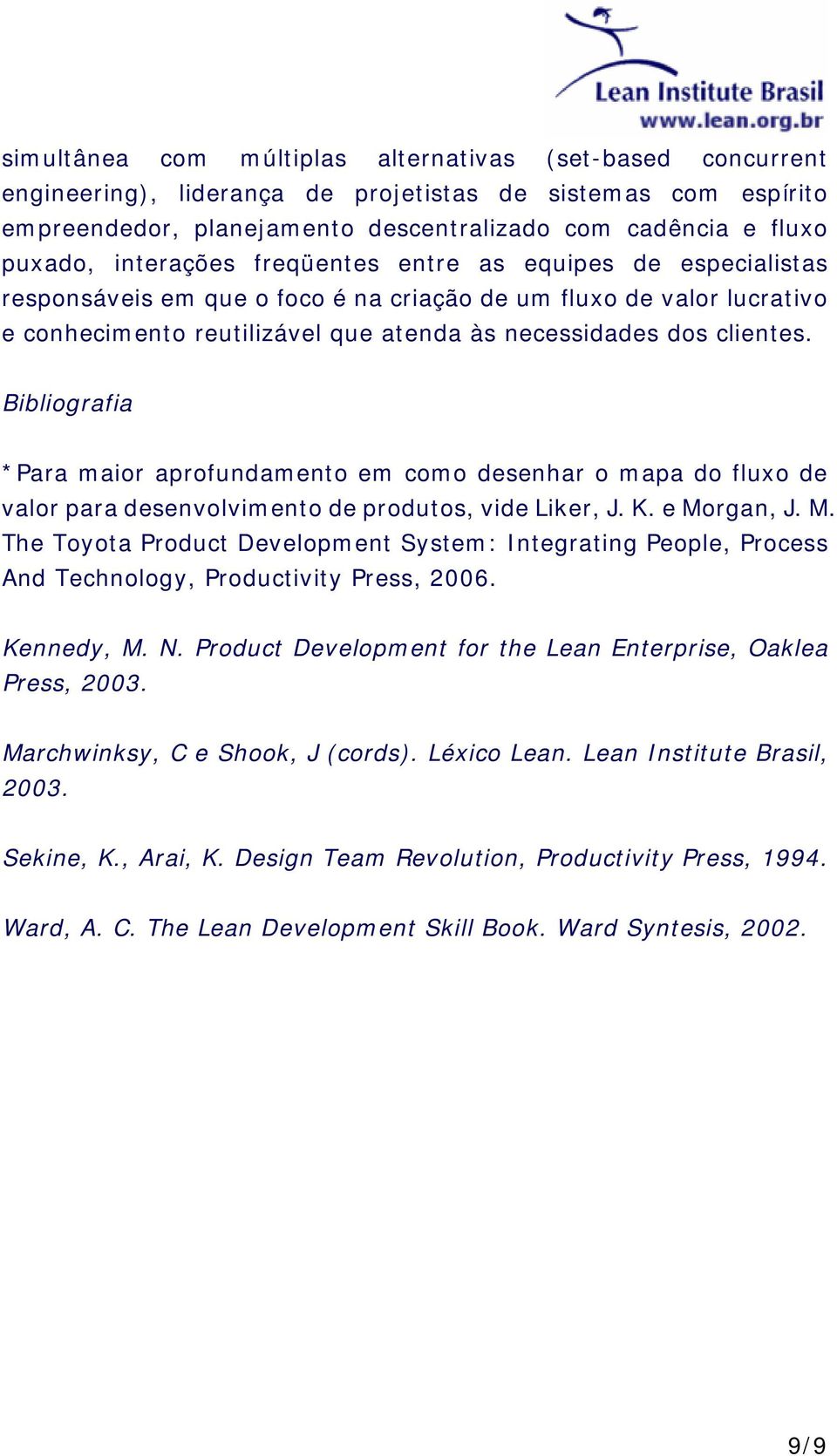 Bibliografia *Para maior aprofundamento em como desenhar o mapa do fluxo de valor para desenvolvimento de produtos, vide Liker, J. K. e Mo