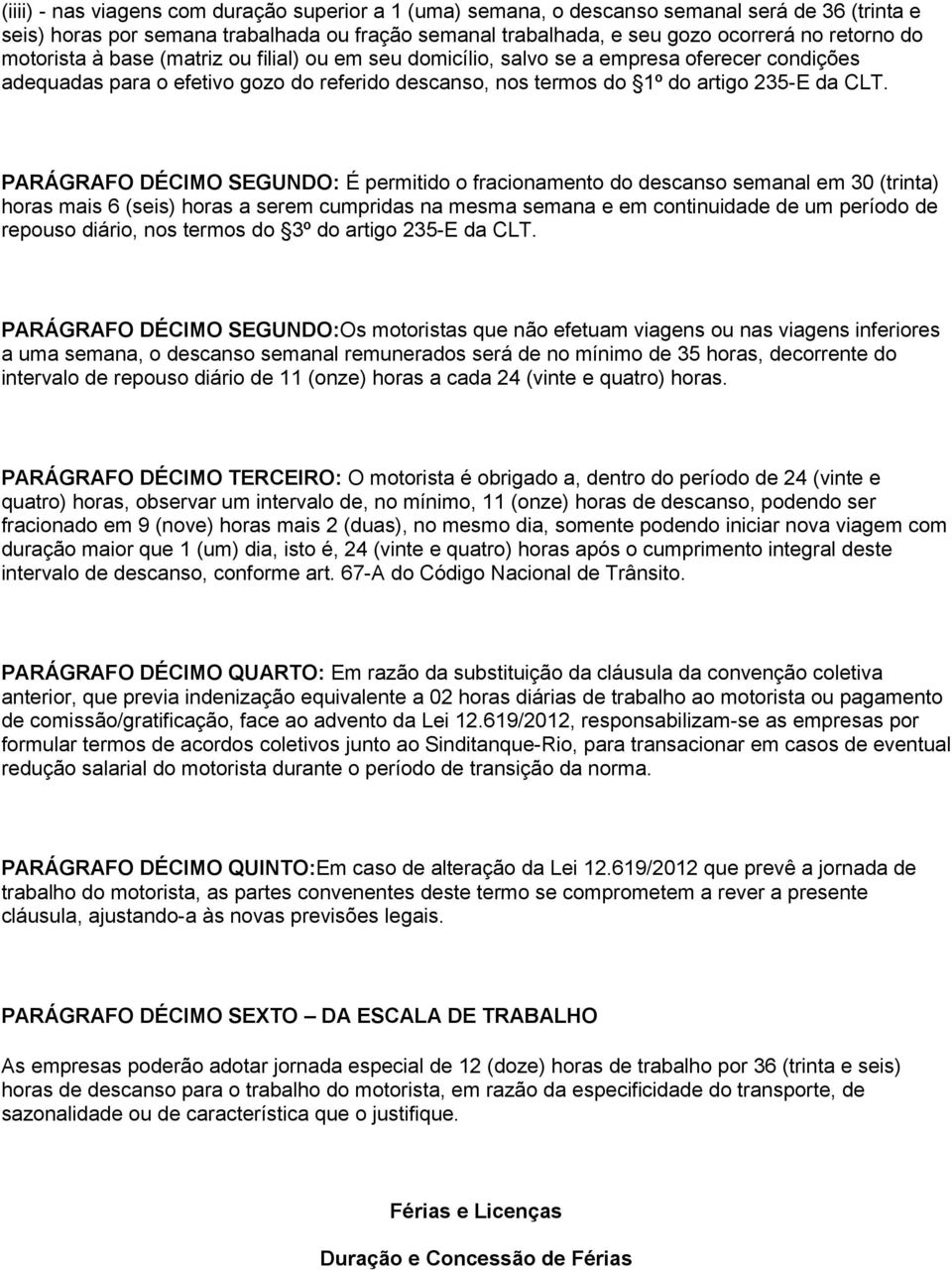 PARÁGRAFO DÉCIMO SEGUNDO: É permitido o fracionamento do descanso semanal em 30 (trinta) horas mais 6 (seis) horas a serem cumpridas na mesma semana e em continuidade de um período de repouso diário,