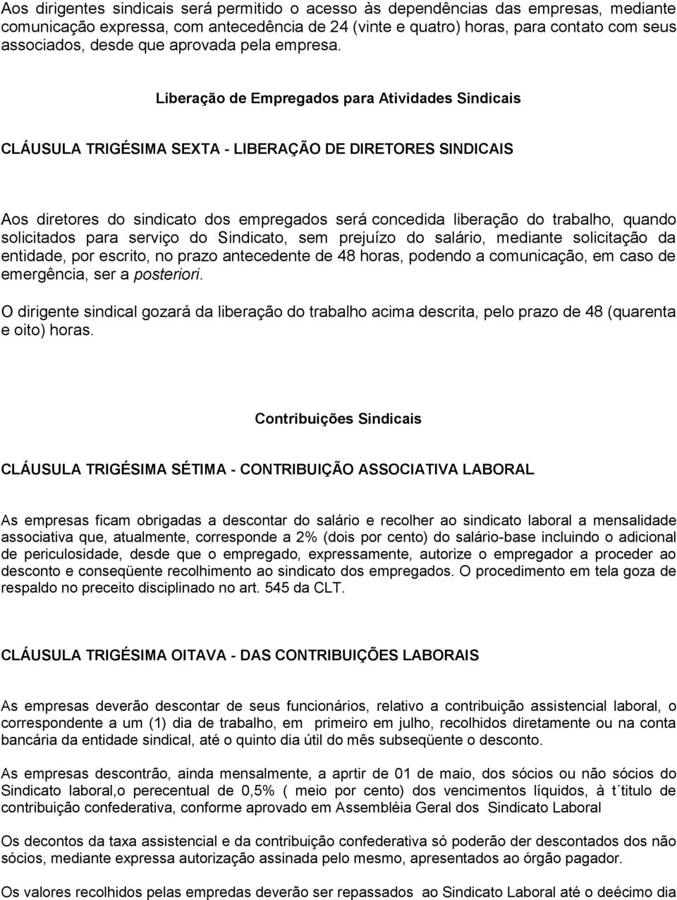 Liberação de Empregados para Atividades Sindicais CLÁUSULA TRIGÉSIMA SEXTA - LIBERAÇÃO DE DIRETORES SINDICAIS Aos diretores do sindicato dos empregados será concedida liberação do trabalho, quando