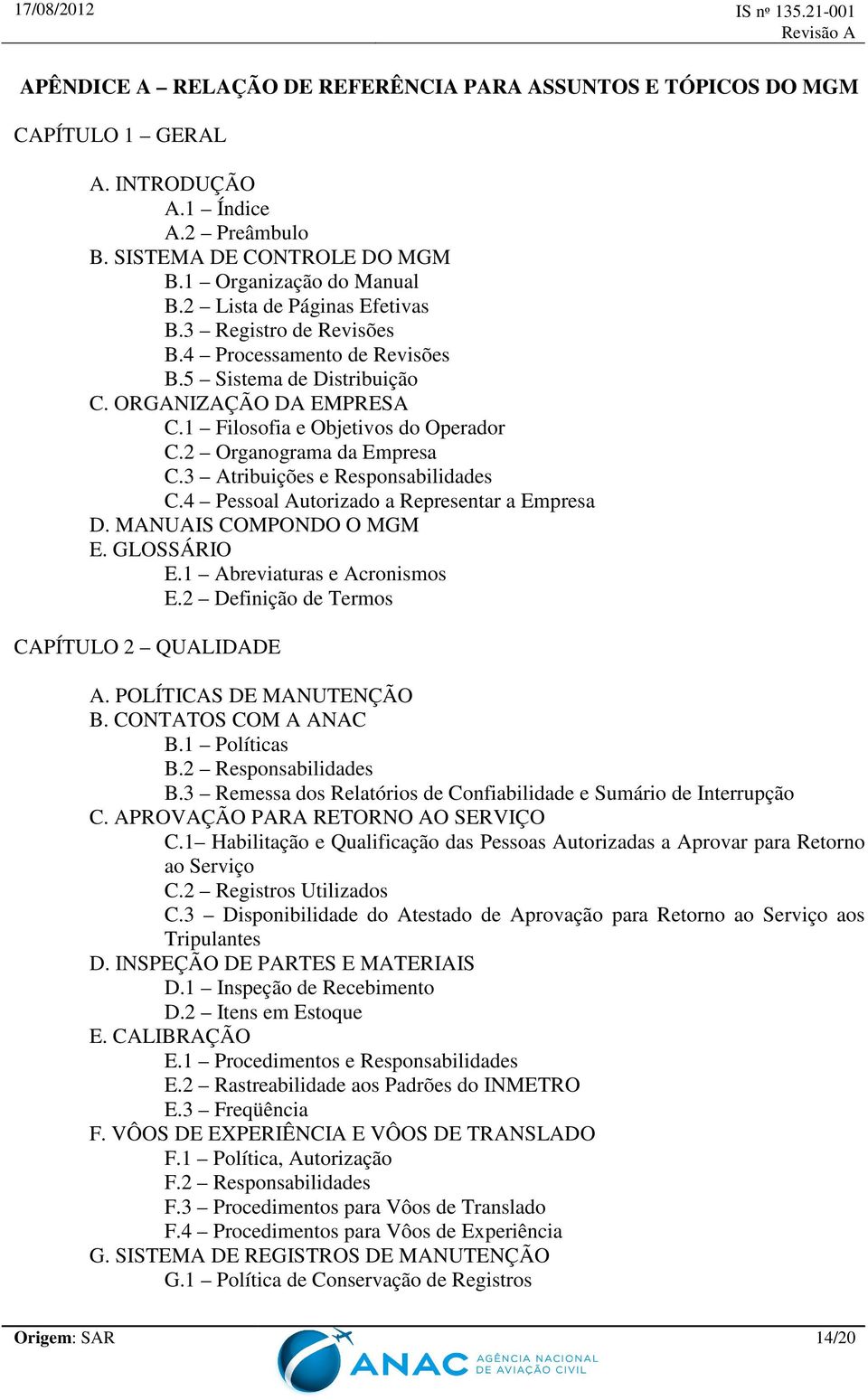 3 Atribuições e Responsabilidades C.4 Pessoal Autorizado a Representar a Empresa D. MANUAIS COMPONDO O E. GLOSSÁRIO E.1 Abreviaturas e Acronismos E.2 Definição de Termos CAPÍTULO 2 QUALIDADE A.