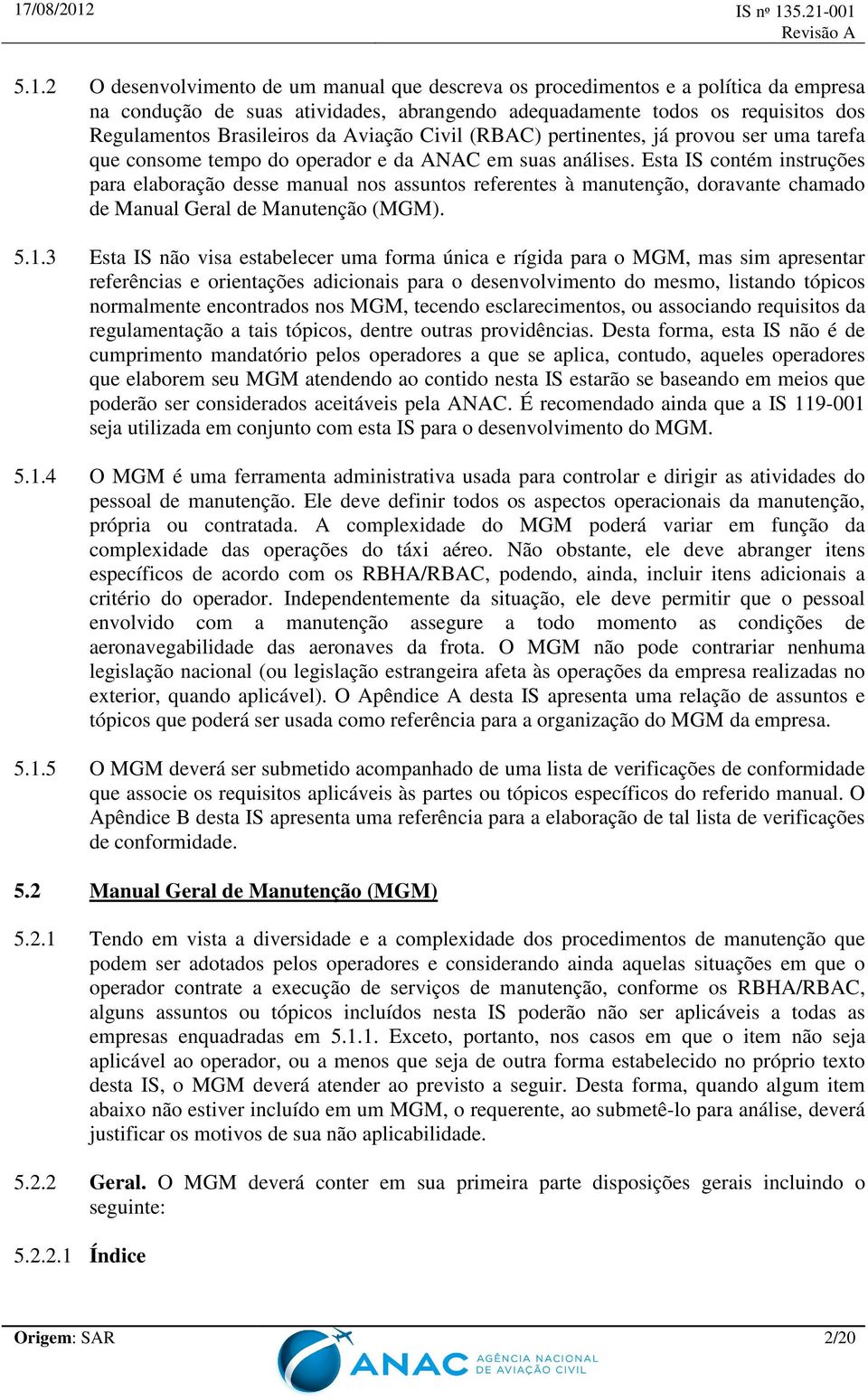 Esta IS contém instruções para elaboração desse manual nos assuntos referentes à manutenção, doravante chamado de Manual Geral de Manutenção (). 5.1.