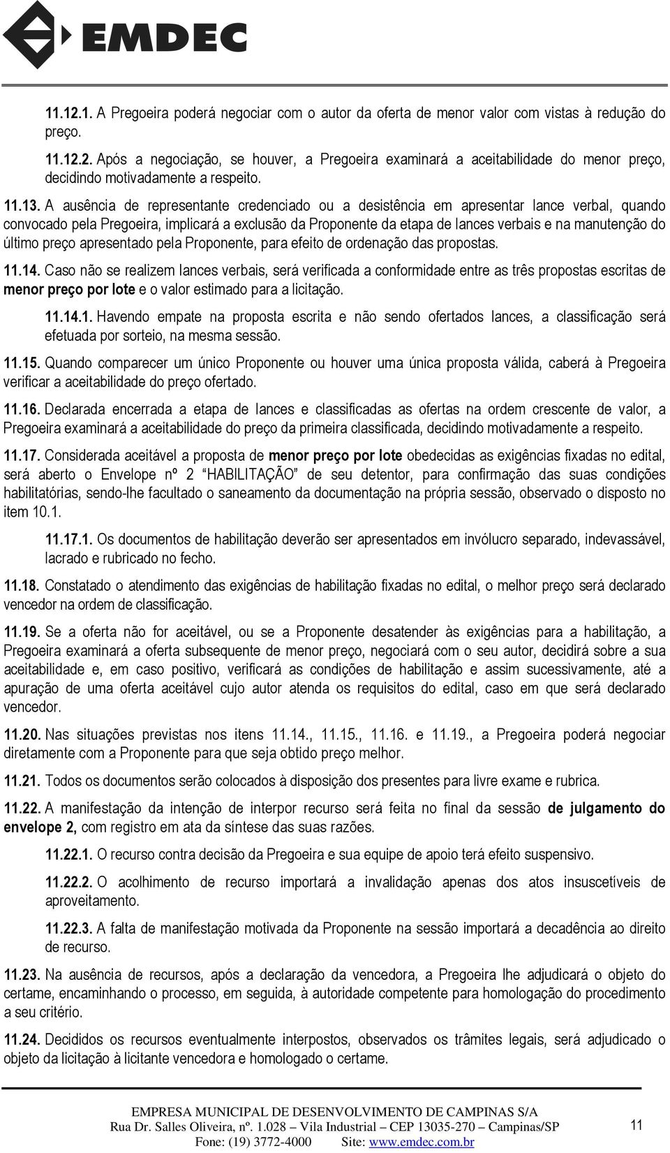 A ausência de representante credenciado ou a desistência em apresentar lance verbal, quando convocado pela Pregoeira, implicará a exclusão da Proponente da etapa de lances verbais e na manutenção do