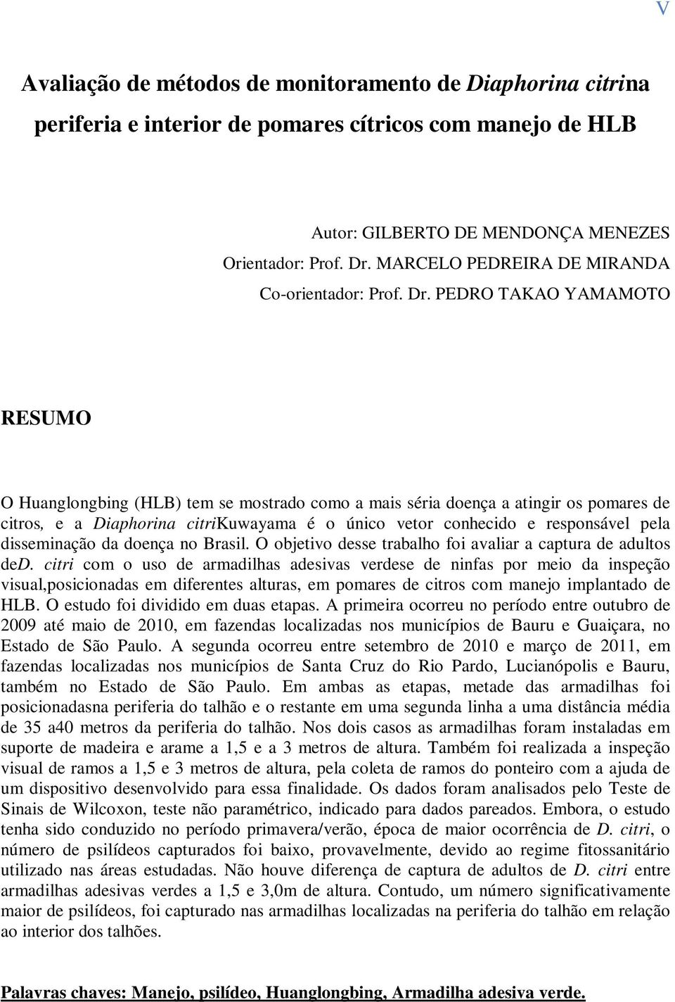 PEDRO TAKAO YAMAMOTO RESUMO O Huanglongbing (HLB) tem se mostrado como a mais séria doença a atingir os pomares de citros, e a Diaphorina citrikuwayama é o único vetor conhecido e responsável pela