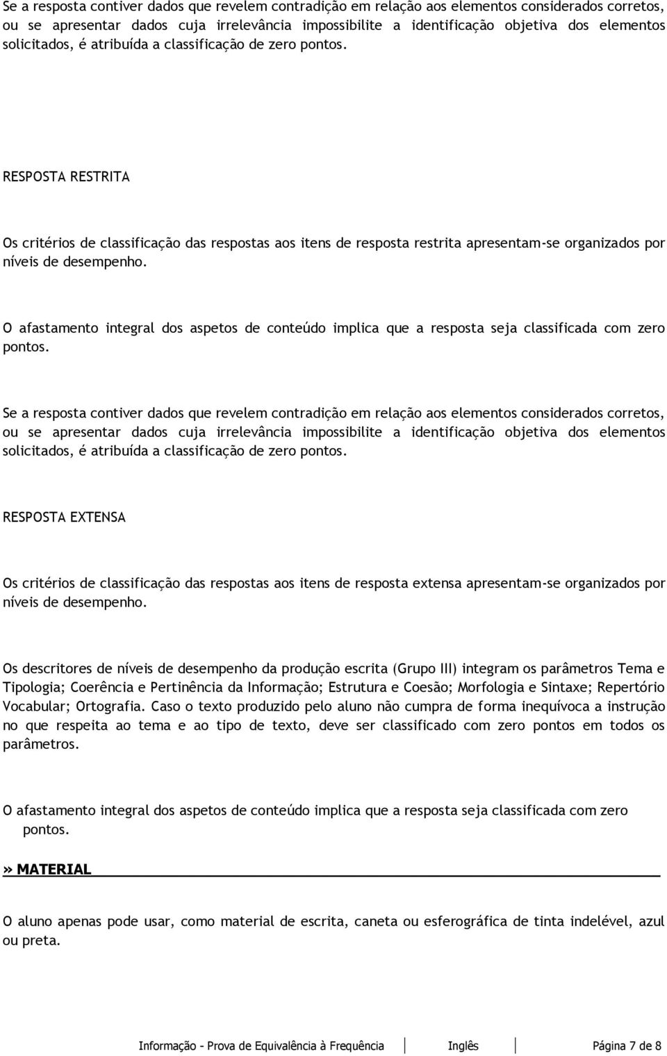 RESPOSTA RESTRITA Os critérios de classificação das respostas aos itens de resposta restrita apresentam-se organizados por níveis de desempenho.