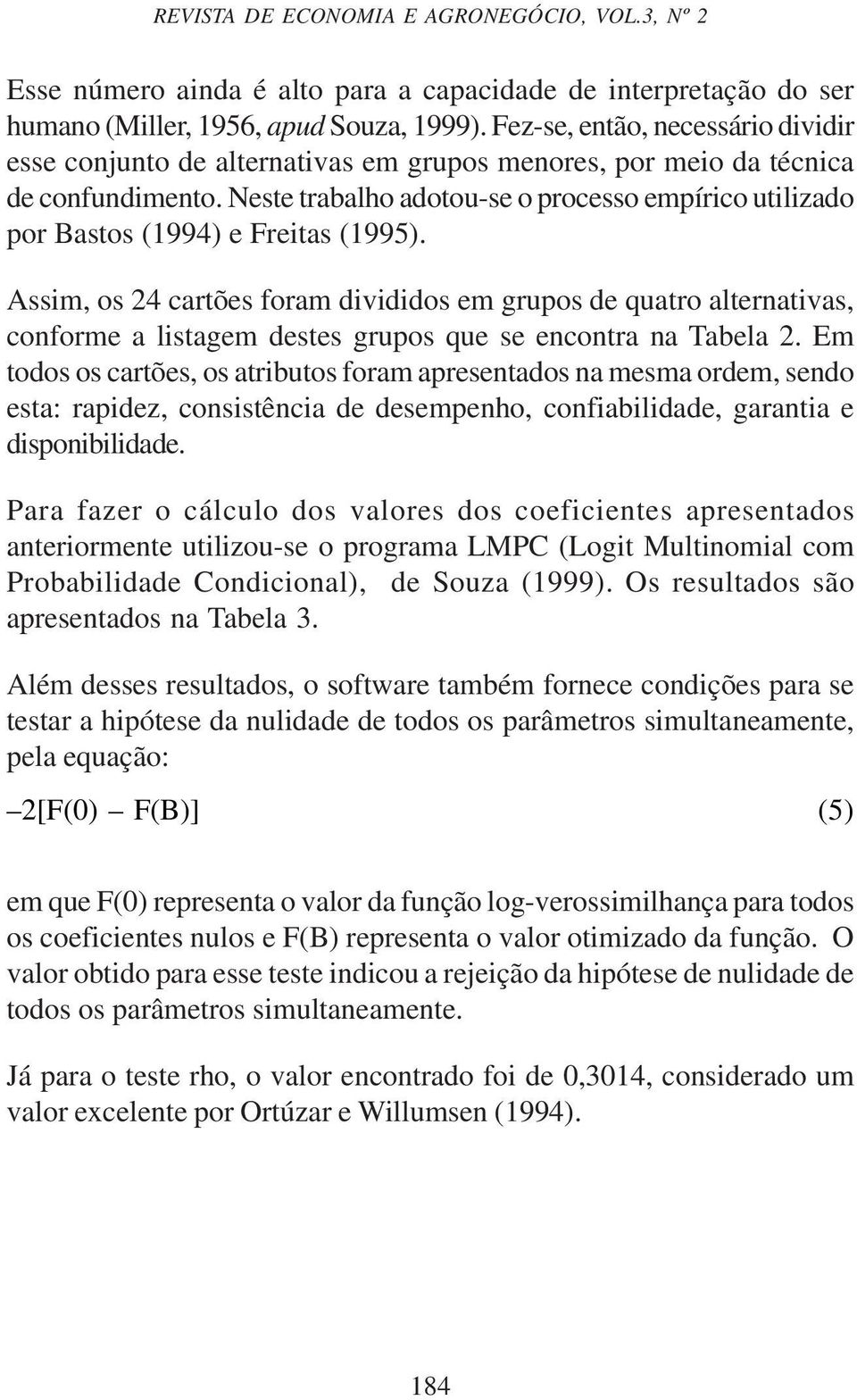 Neste trabalho adotou-se o processo empírico utilizado por Bastos (1994) e Freitas (1995).