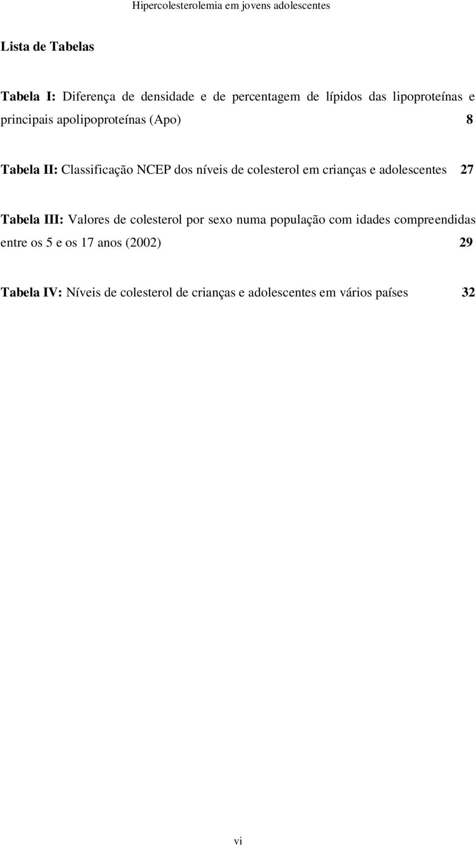 adolescentes 27 Tabela III: Valores de colesterol por sexo numa população com idades compreendidas entre