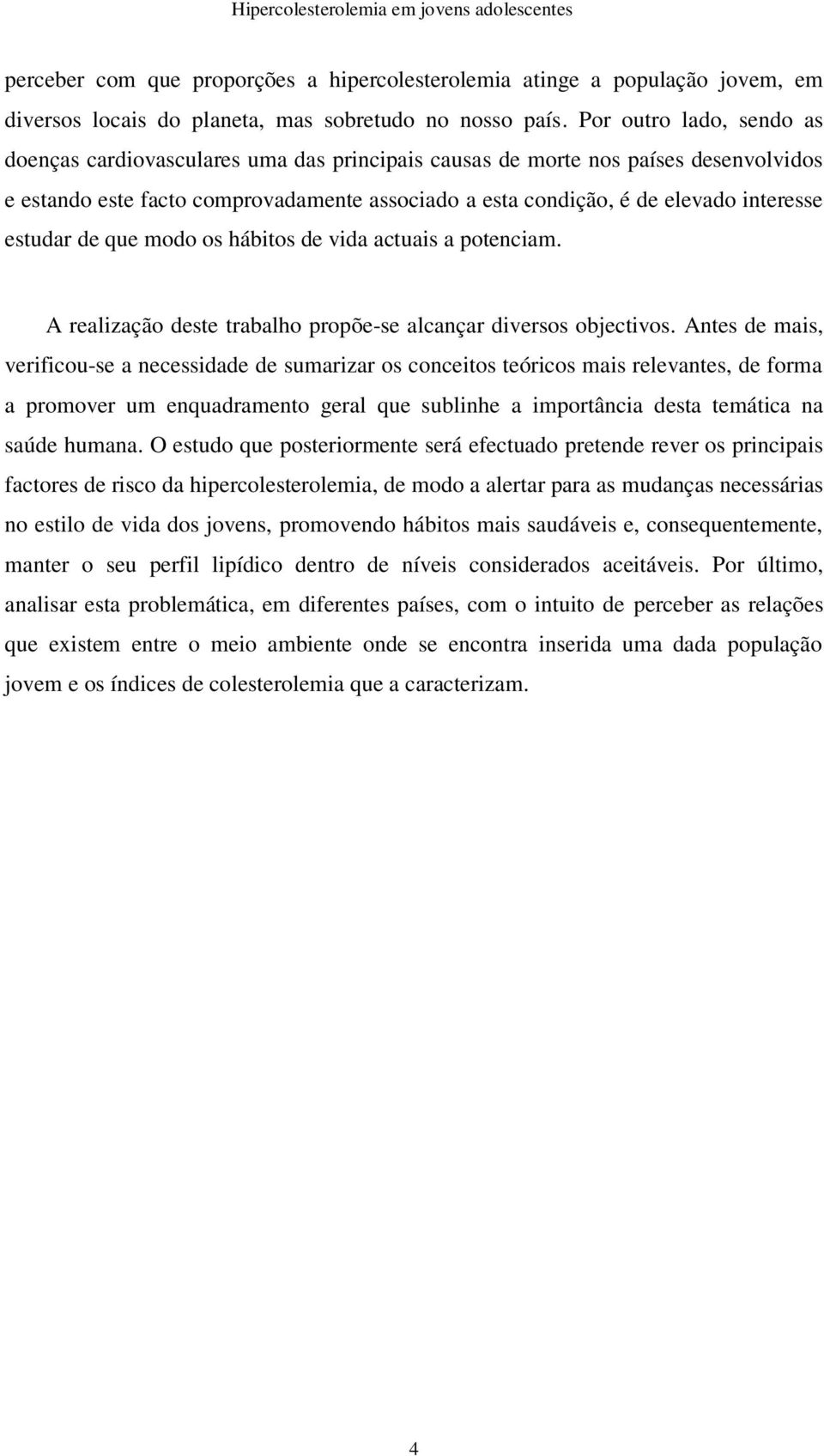 estudar de que modo os hábitos de vida actuais a potenciam. A realização deste trabalho propõe-se alcançar diversos objectivos.