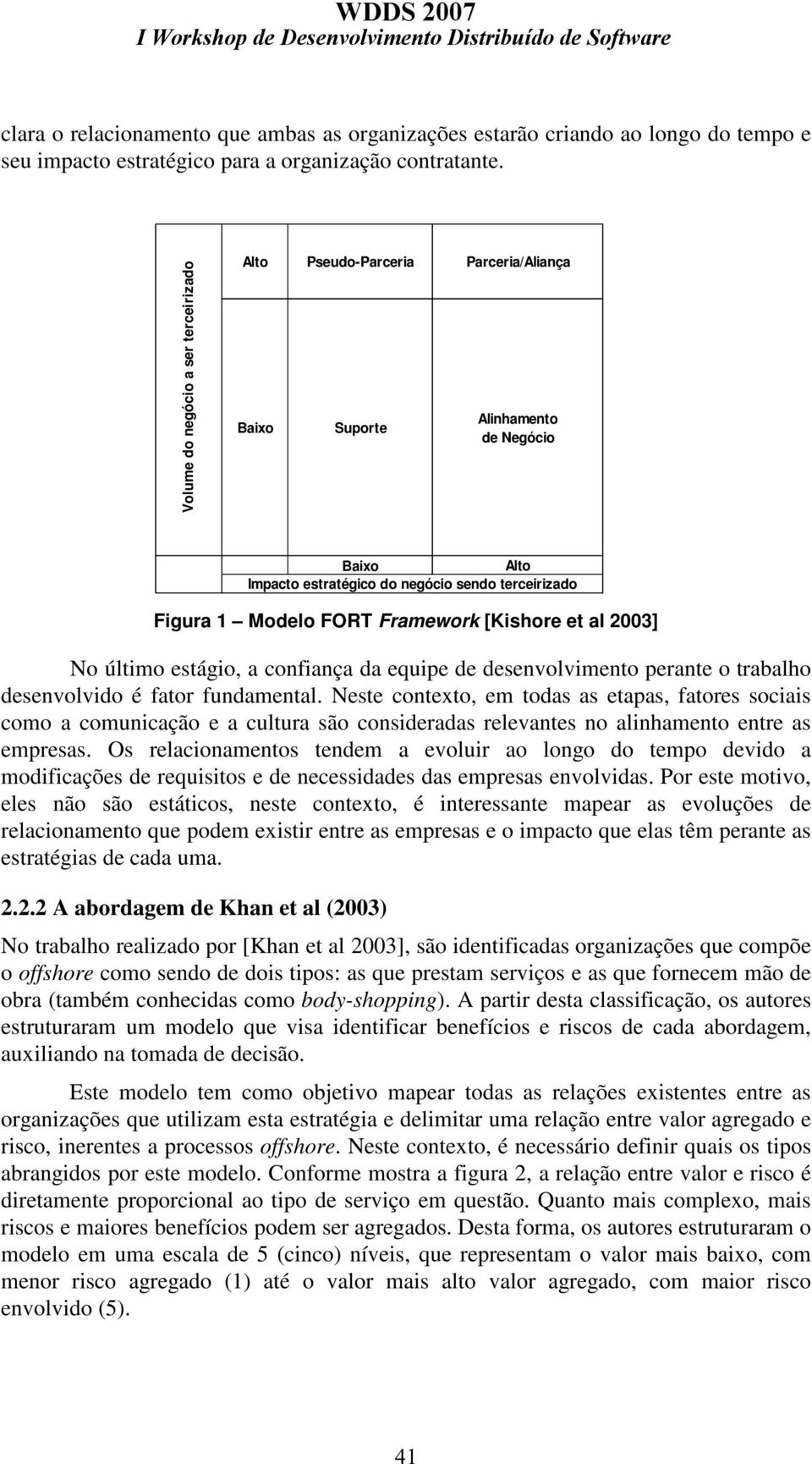 Framework [Kishore et al 2003] No último estágio, a confiança da equipe de desenvolvimento perante o trabalho desenvolvido é fator fundamental.