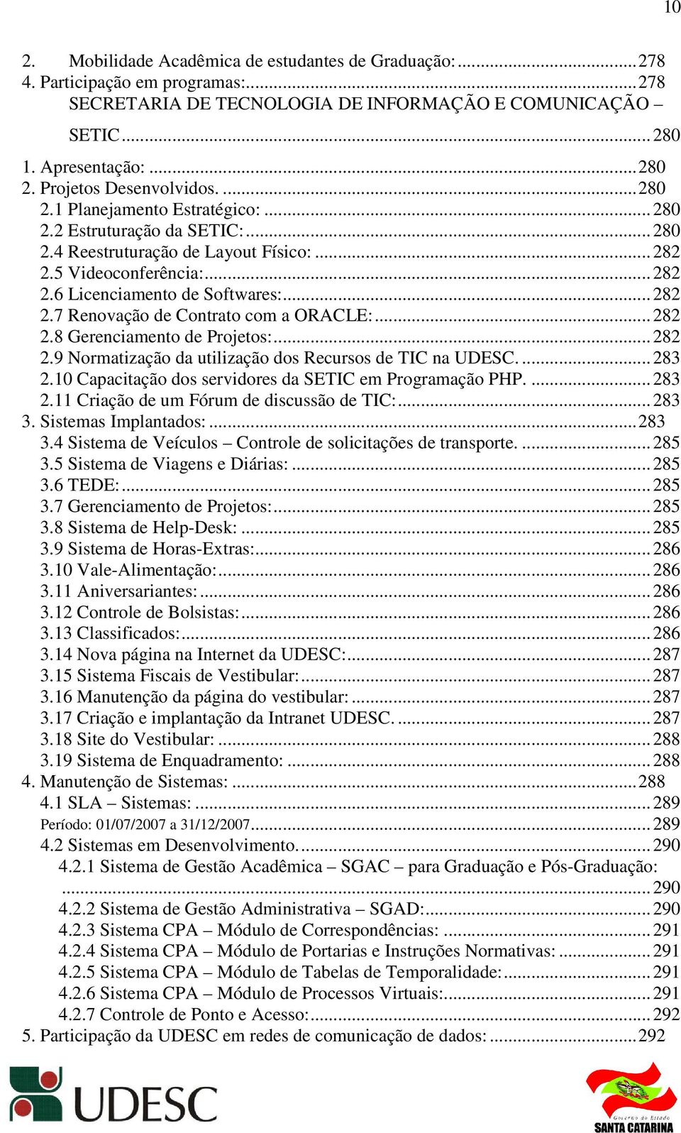 ..282 2.7 Renovação de Contrato com a ORACLE:...282 2.8 Gerenciamento de Projetos:...282 2.9 Normatização da utilização dos Recursos de TIC na UDESC....283 2.