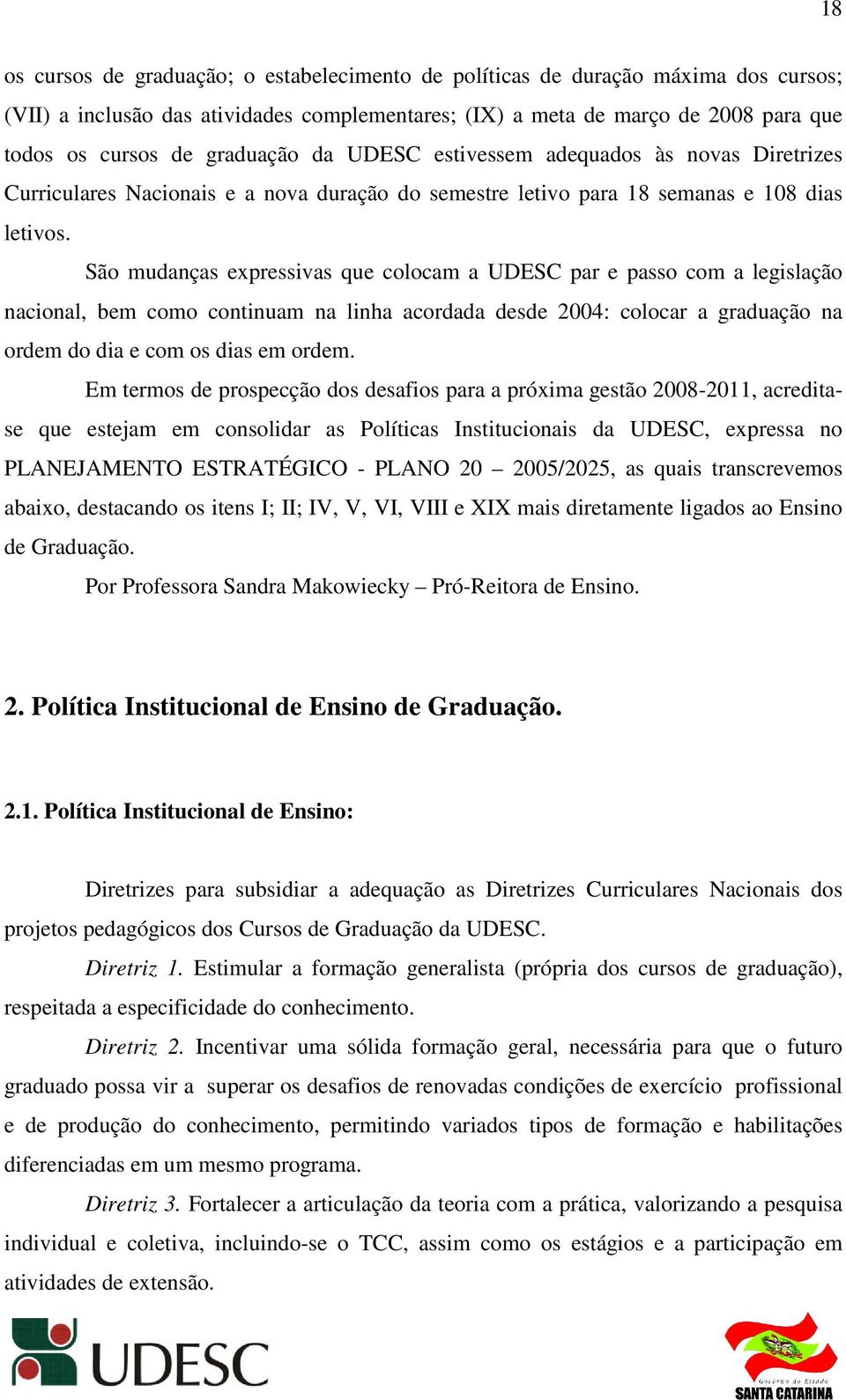 São mudanças expressivas que colocam a UDESC par e passo com a legislação nacional, bem como continuam na linha acordada desde 2004: colocar a graduação na ordem do dia e com os dias em ordem.