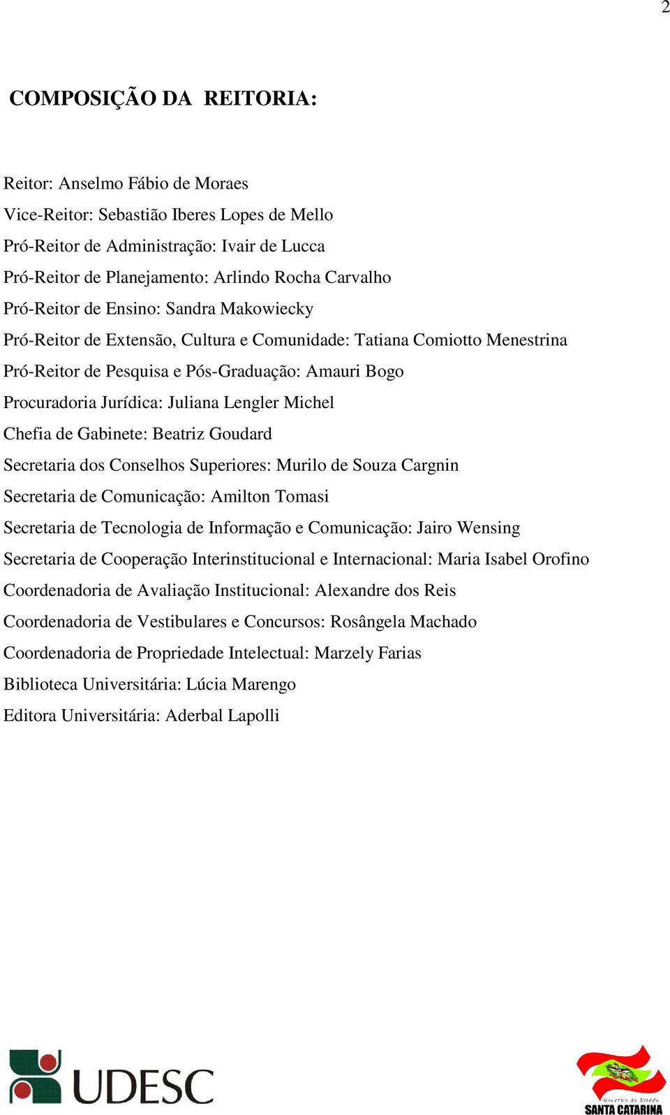 Lengler Michel Chefia de Gabinete: Beatriz Goudard Secretaria dos Conselhos Superiores: Murilo de Souza Cargnin Secretaria de Comunicação: Amilton Tomasi Secretaria de Tecnologia de Informação e