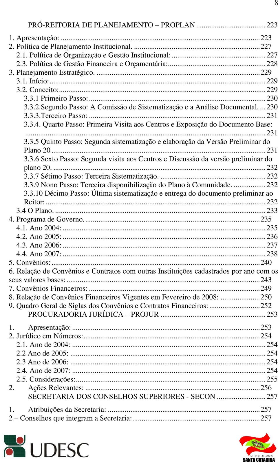 ..231 3.3.4. Quarto Passo: Primeira Visita aos Centros e Exposição do Documento Base:...231 3.3.5 Quinto Passo: Segunda sistematização e elaboração da Versão Preliminar do Plano 20...231 3.3.6 Sexto Passo: Segunda visita aos Centros e Discussão da versão preliminar do plano 20.