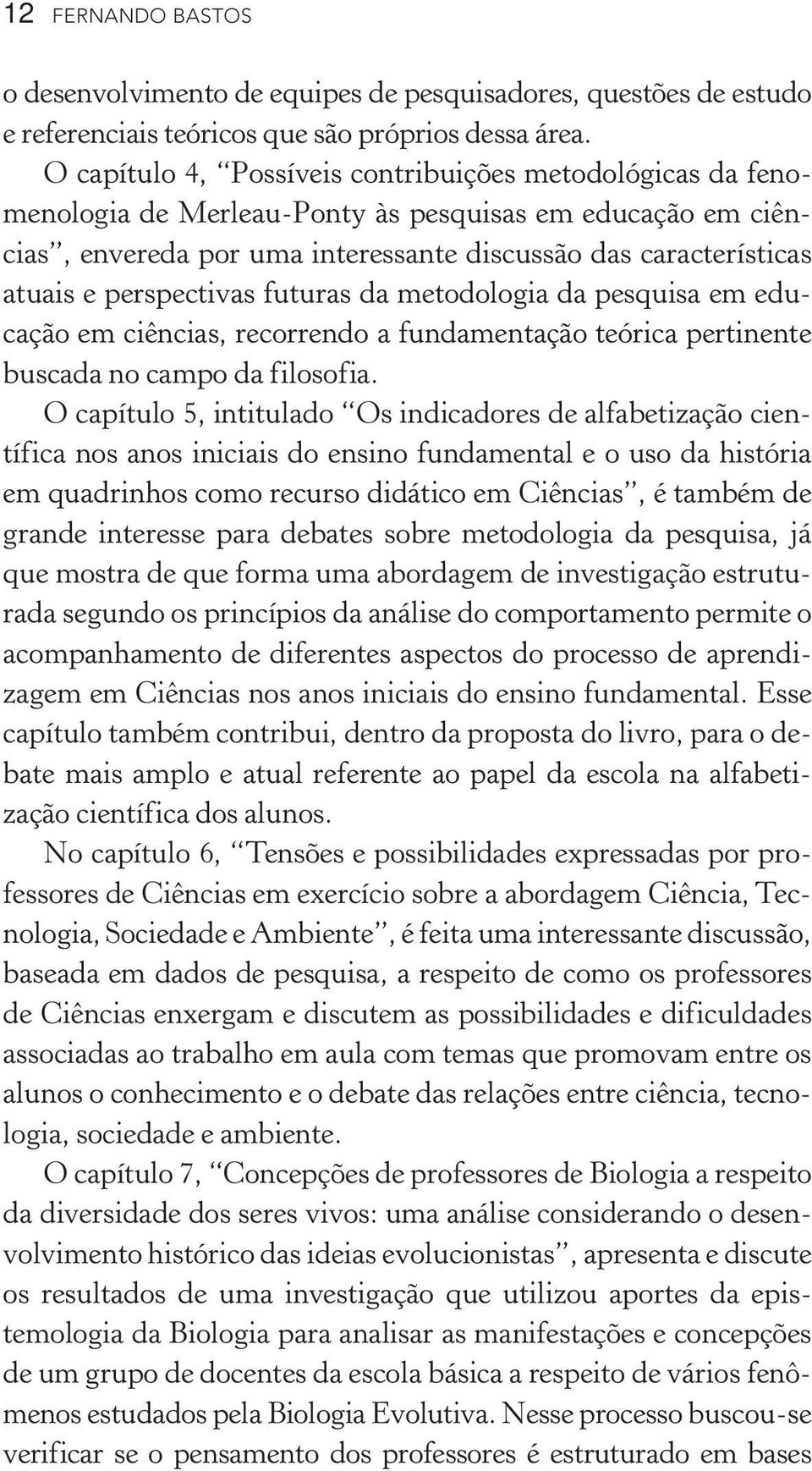 perspectivas futuras da metodologia da pesquisa em educação em ciências, recorrendo a fundamentação teórica pertinente buscada no campo da filosofia.