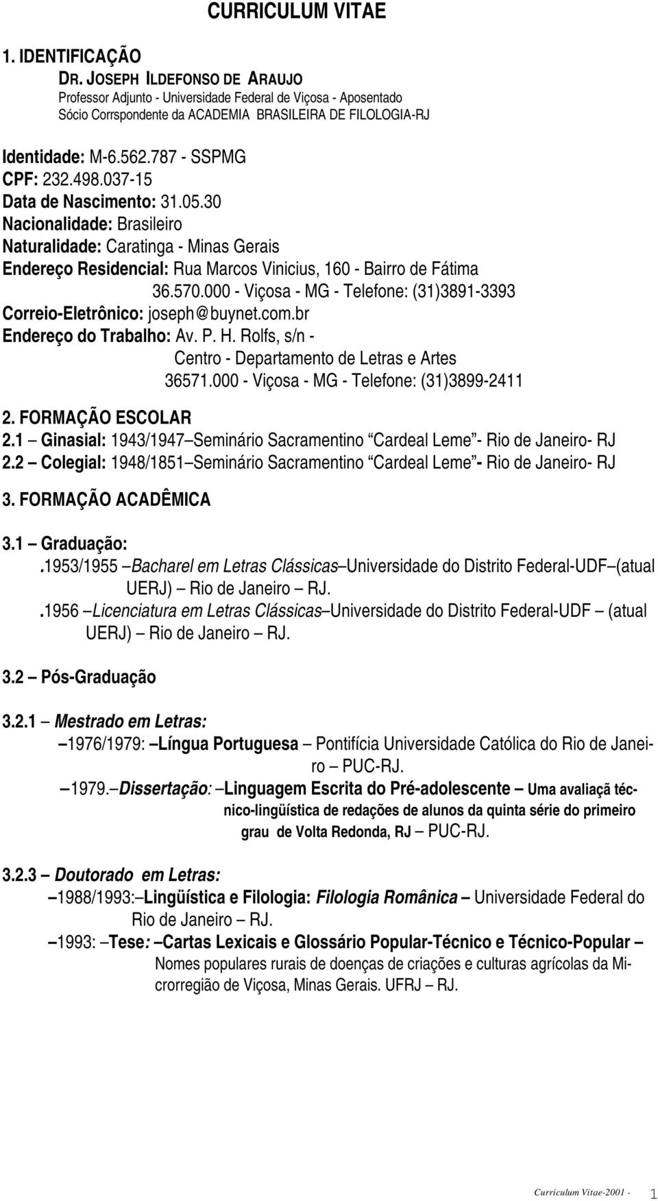 037-15 Data de Nascimento: 31.05.30 Nacionalidade: Brasileiro Naturalidade: Caratinga - Minas Gerais Endereço Residencial: Rua Marcos Vinicius, 160 - Bairro de Fátima 36.570.