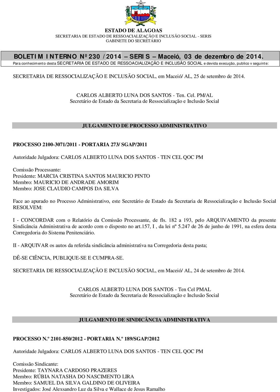 de fls. 182 a 193, pelo ARQUIVAMENTO da presente Sindicância Administrativa de acordo com o disposto no art.157, I, da lei nº 5.