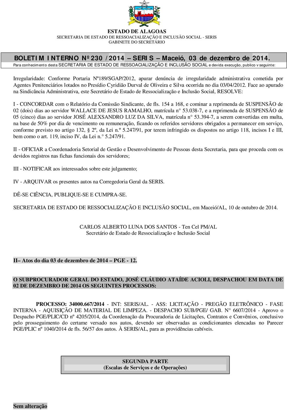 Face ao apurado na Sindicância Administrativa, este Secretário de Estado de Ressocialização e Inclusão Social, RESOLVE: I - CONCORDAR com o Relatório da Comissão Sindicante, de fls.