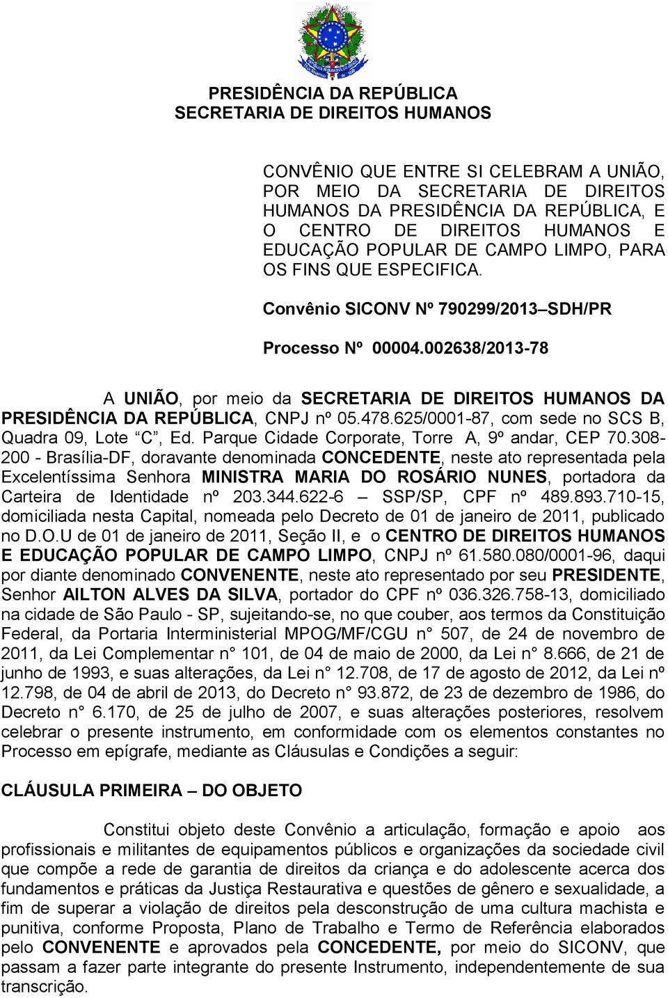 002638/2013-78 A UNIÃO, por meio da SECRETARIA DE DIREITOS HUMANOS DA PRESIDÊNCIA DA REPÚBLICA, CNPJ nº 05.478.625/0001-87, com sede no SCS B, Quadra 09, Lote C, Ed.