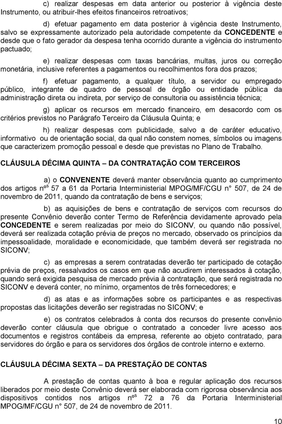 taxas bancárias, multas, juros ou correção monetária, inclusive referentes a pagamentos ou recolhimentos fora dos prazos; f) efetuar pagamento, a qualquer título, a servidor ou empregado público,