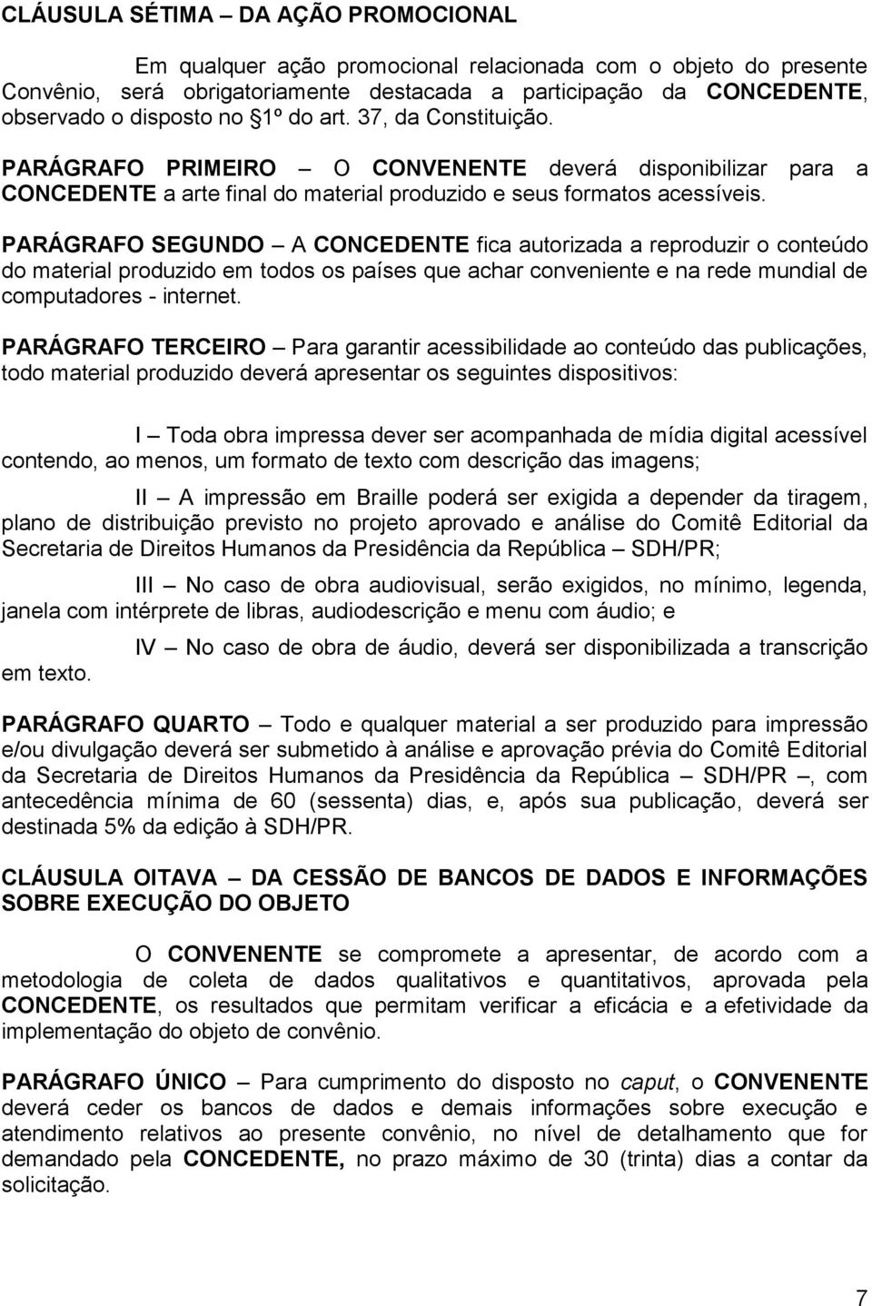 PARÁGRAFO SEGUNDO A CONCEDENTE fica autorizada a reproduzir o conteúdo do material produzido em todos os países que achar conveniente e na rede mundial de computadores - internet.