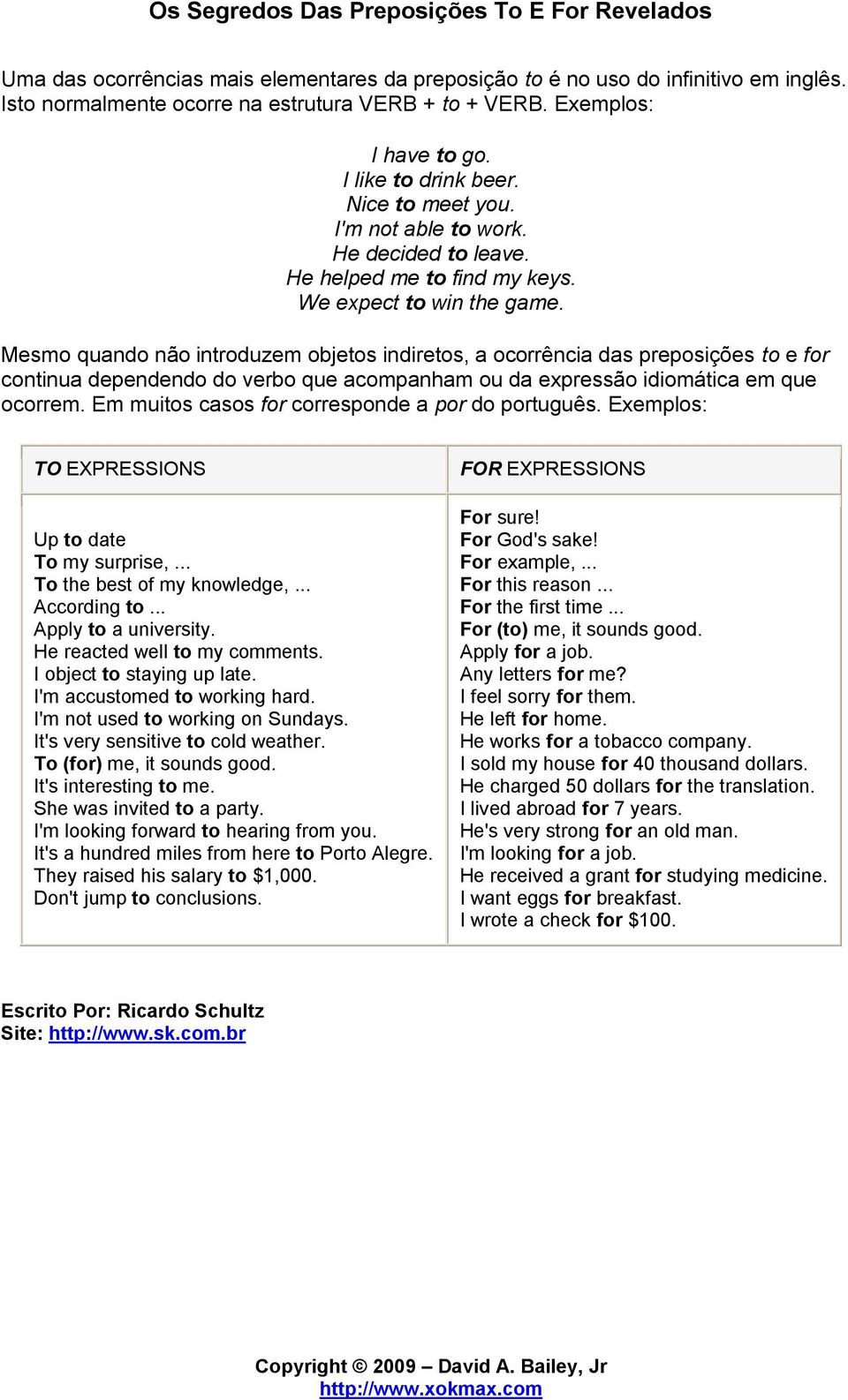 Mesmo quando não introduzem objetos indiretos, a ocorrência das preposições to e for continua dependendo do verbo que acompanham ou da expressão idiomática em que ocorrem.