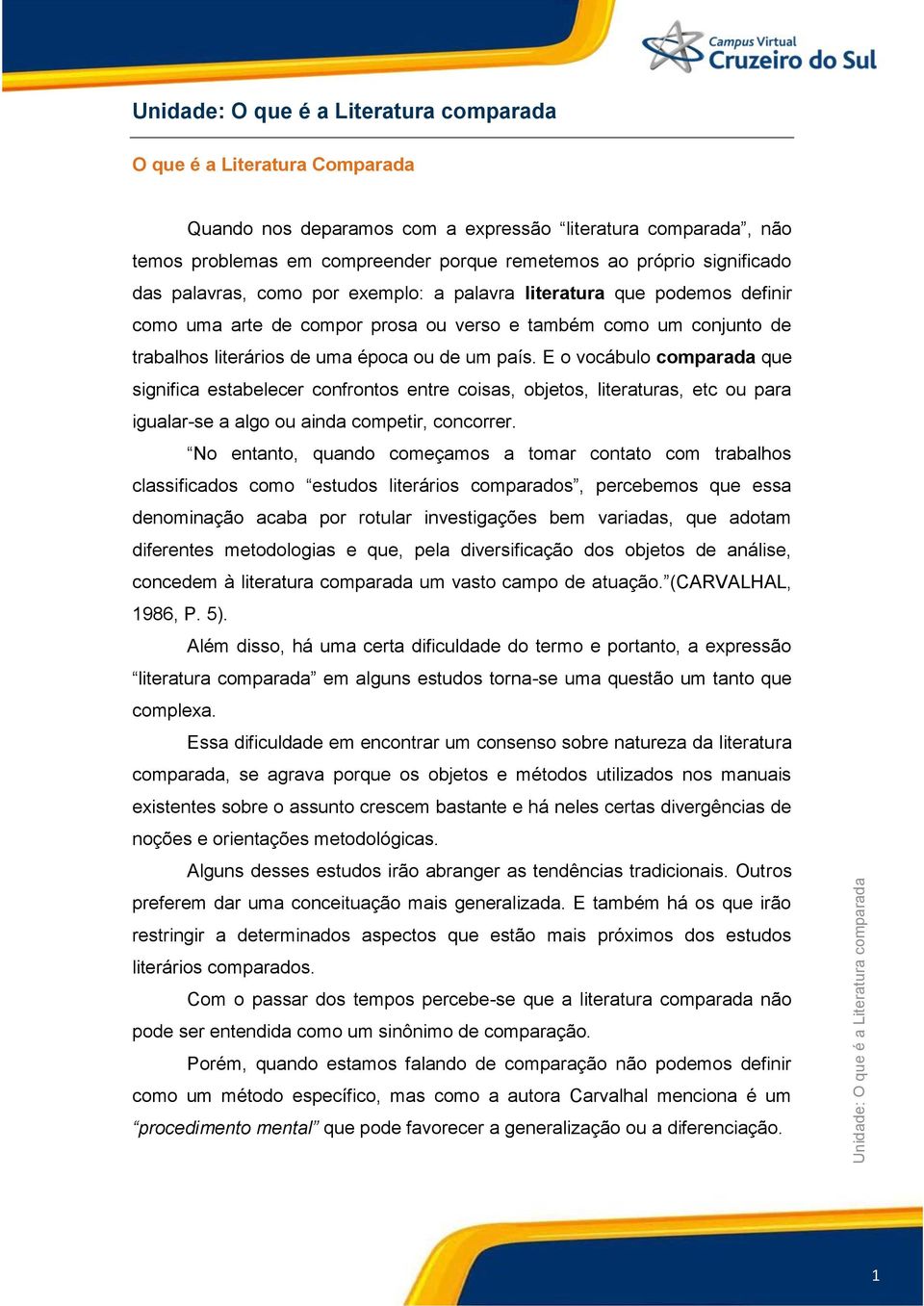 país. E o vocábulo comparada que significa estabelecer confrontos entre coisas, objetos, literaturas, etc ou para igualar-se a algo ou ainda competir, concorrer.