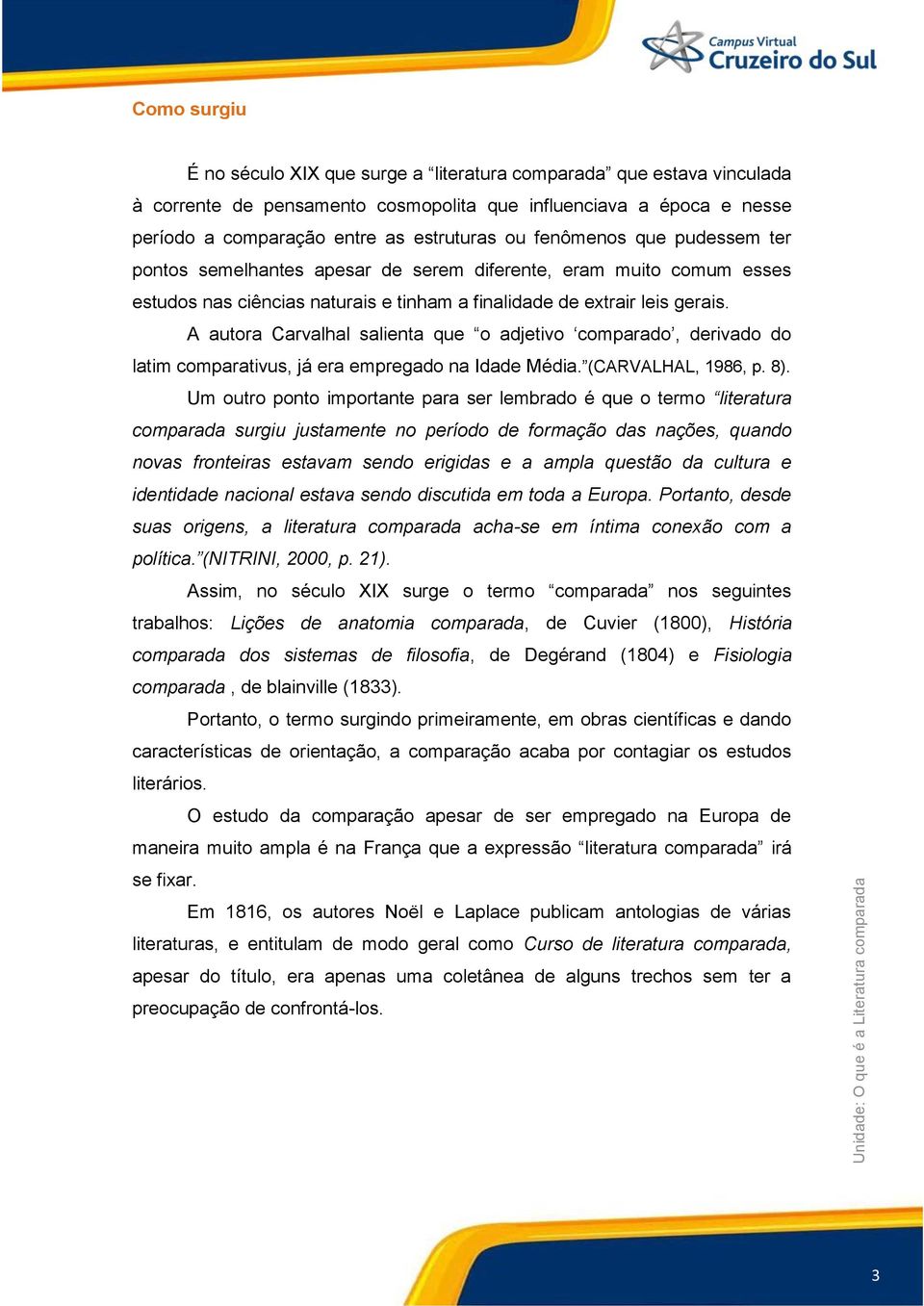 A autora Carvalhal salienta que o adjetivo comparado, derivado do latim comparativus, já era empregado na Idade Média. (CARVALHAL, 1986, p. 8).