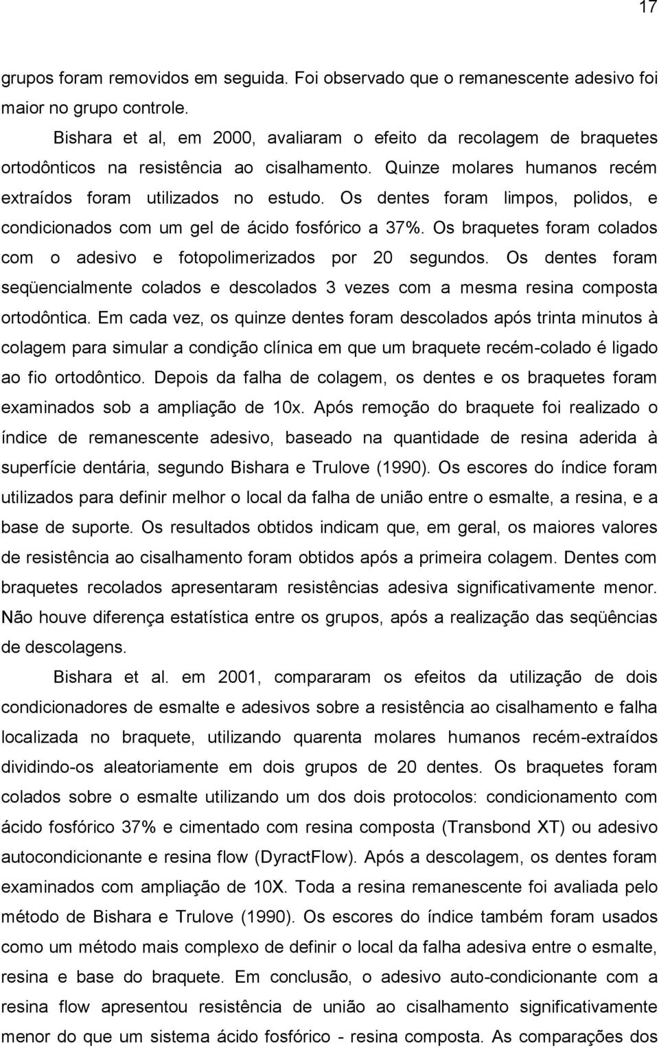 Os dentes foram limpos, polidos, e condicionados com um gel de ácido fosfórico a 37%. Os braquetes foram colados com o adesivo e fotopolimerizados por 20 segundos.