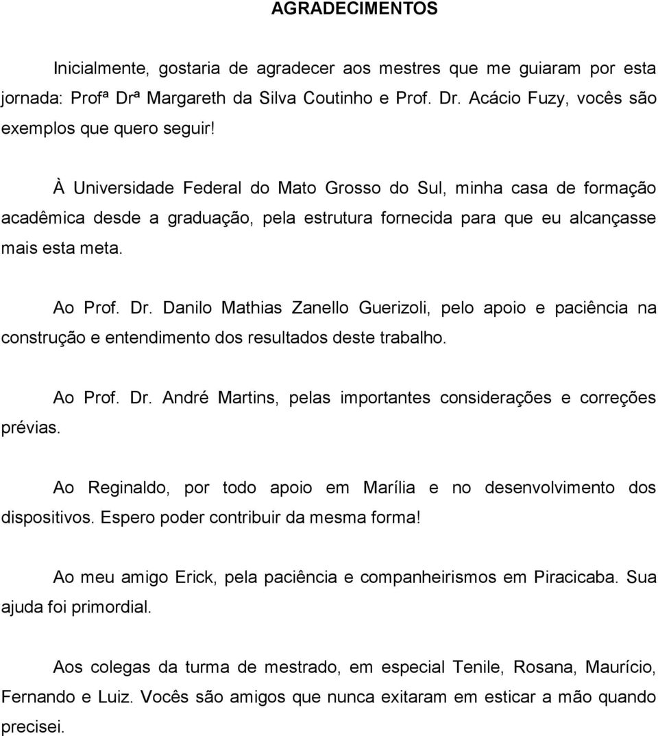 Danilo Mathias Zanello Guerizoli, pelo apoio e paciência na construção e entendimento dos resultados deste trabalho. prévias. Ao Prof. Dr.