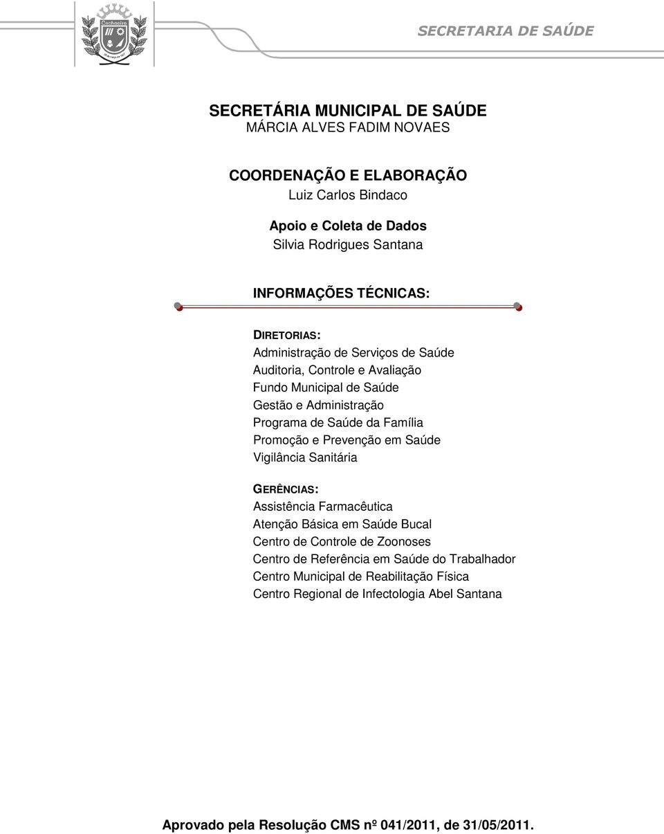 de Saúde da Família Promoção e Prevenção em Saúde Vigilância Sanitária GERÊNCIAS: Assistência Farmacêutica Atenção Básica em Saúde Bucal Centro de Controle de Zoonoses Centro