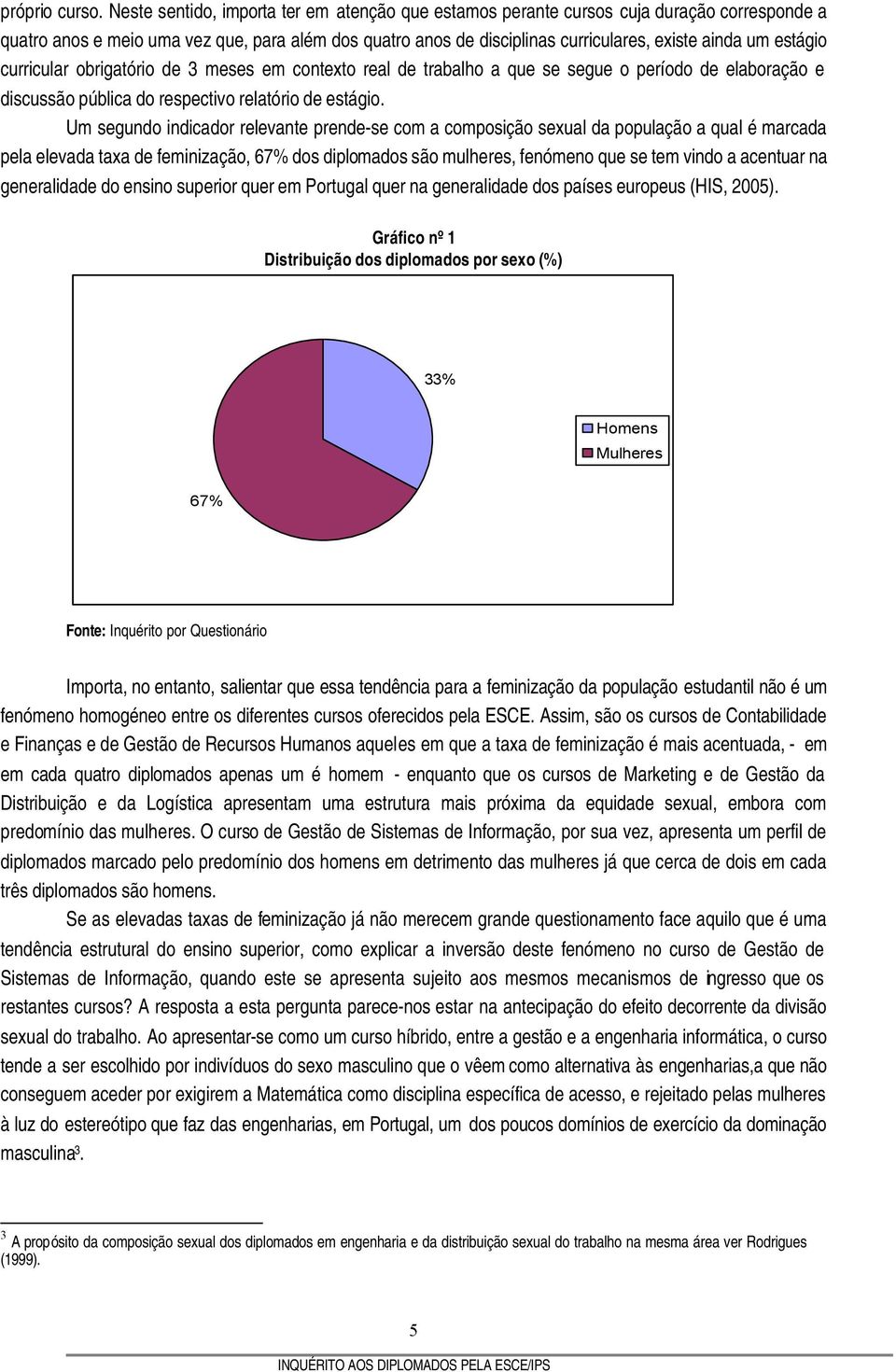 estágio curricular obrigatório de 3 meses em contexto real de trabalho a que se segue o período de elaboração e discussão pública do respectivo relatório de estágio.