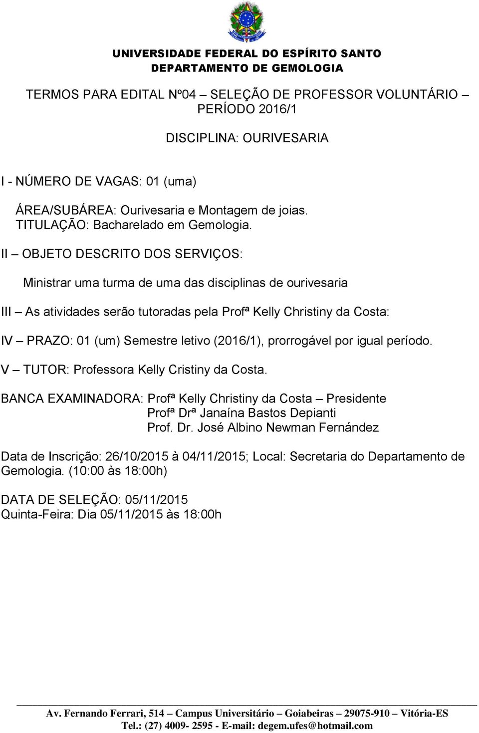 Ministrar uma turma de uma das disciplinas de ourivesaria III As atividades serão tutoradas pela Profª Kelly Christiny da