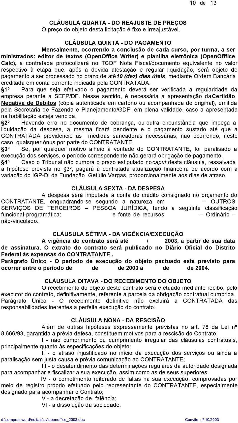 contratada protocolizará no TCDF Nota Fiscal/documento equivalente no valor respectivo à etapa que, após a devida atestação e regular liquidação, será objeto de pagamento a ser processado no prazo de