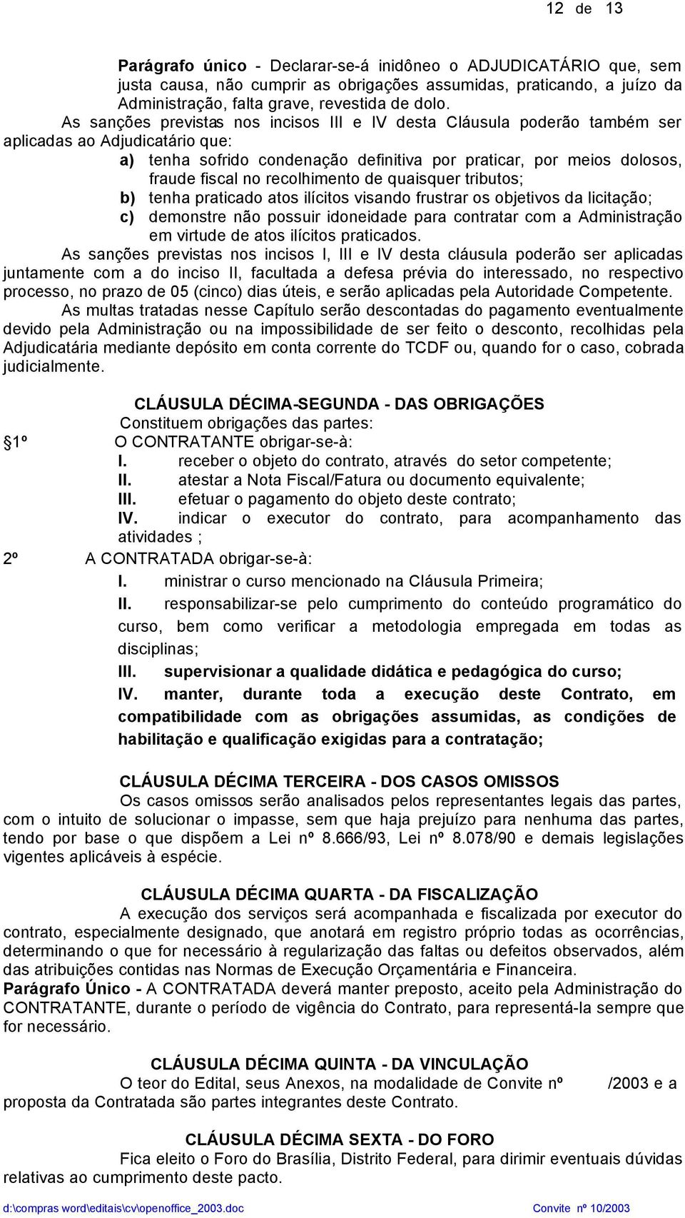 recolhimento de quaisquer tributos; b) tenha praticado atos ilícitos visando frustrar os objetivos da licitação; c) demonstre não possuir idoneidade para contratar com a Administração em virtude de