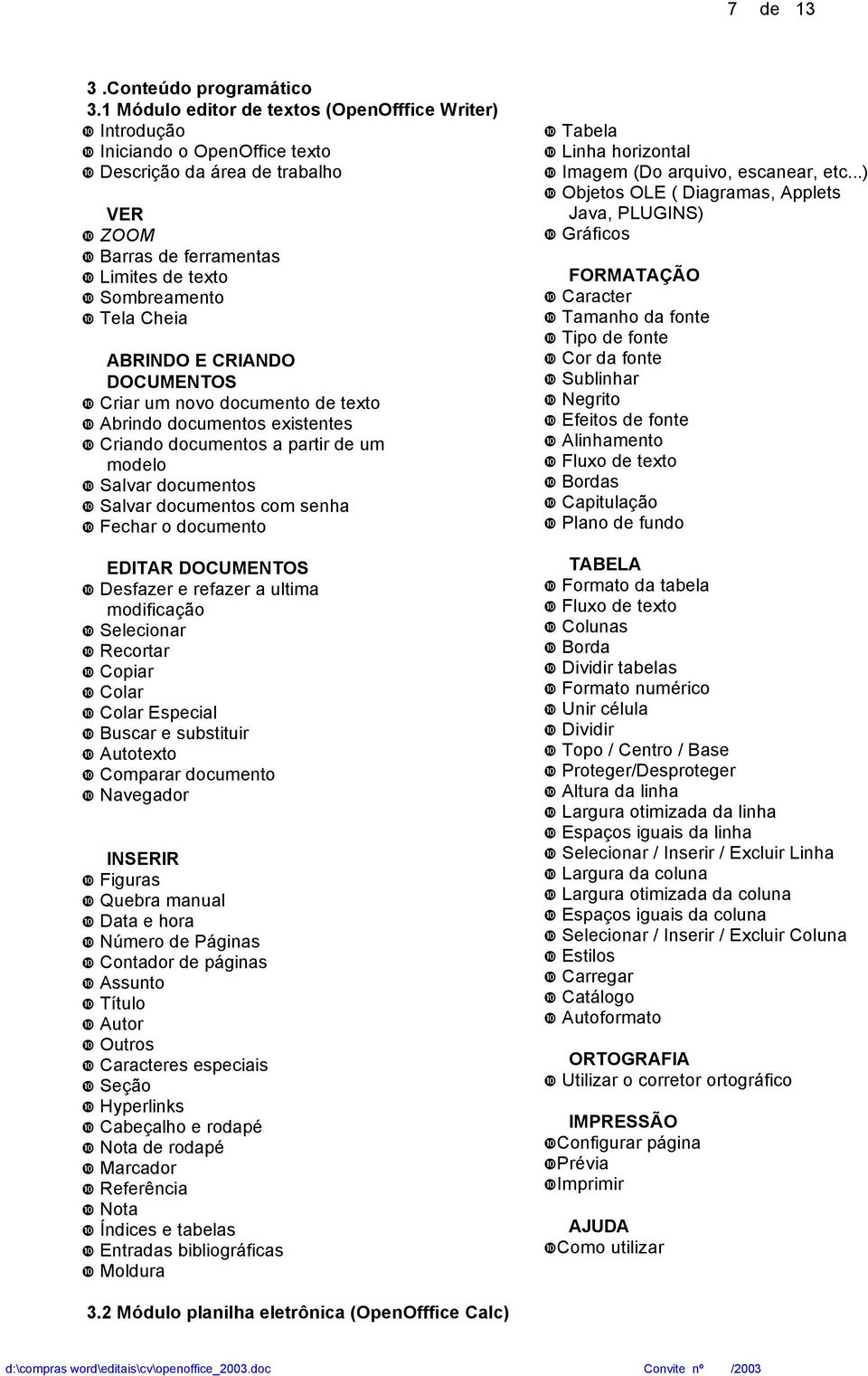 CRIANDO DOCUMENTOS Criar um novo documento de texto Abrindo documentos existentes Criando documentos a partir de um modelo Salvar documentos Salvar documentos com senha Fechar o documento EDITAR