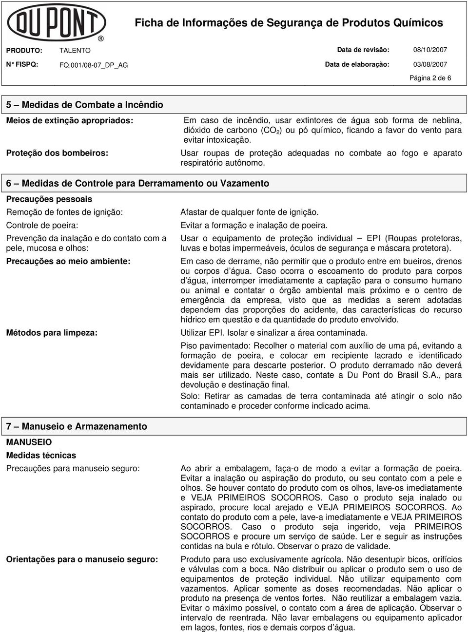 6 Medidas de Controle para Derramamento ou Vazamento Precauções pessoais Remoção de fontes de ignição: Controle de poeira: Prevenção da inalação e do contato com a pele, mucosa e olhos: Precauções ao