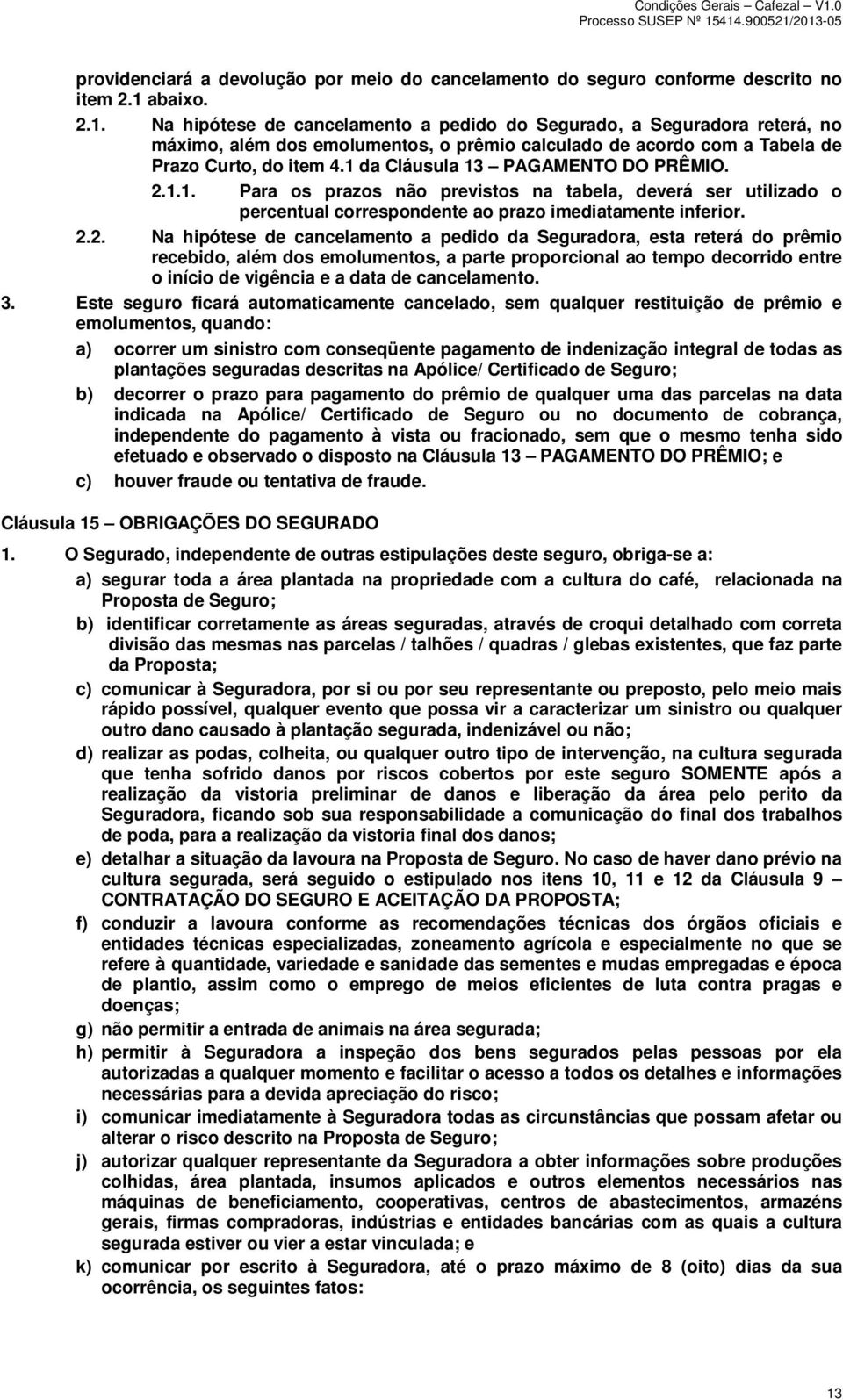 1 da Cláusula 13 PAGAMENTO DO PRÊMIO. 2.