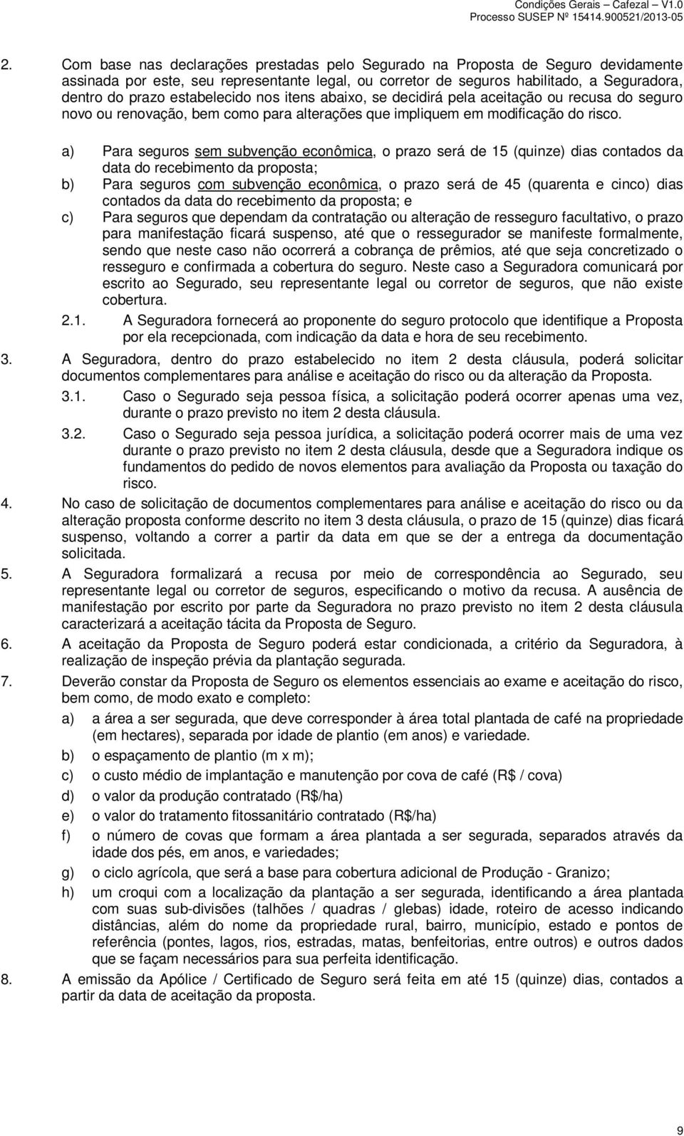 a) Para seguros sem subvenção econômica, o prazo será de 15 (quinze) dias contados da data do recebimento da proposta; b) Para seguros com subvenção econômica, o prazo será de 45 (quarenta e cinco)