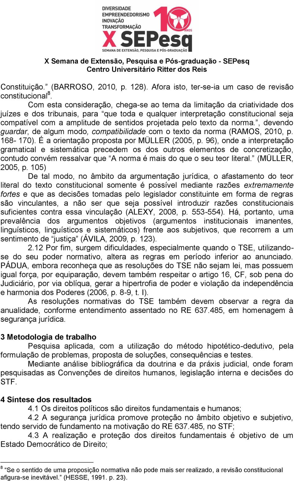 projetada pelo texto da norma., devendo guardar, de algum modo, compatibilidade com o texto da norma (RAMOS, 2010, p. 168-170). É a orientação proposta por MÜLLER (2005, p.