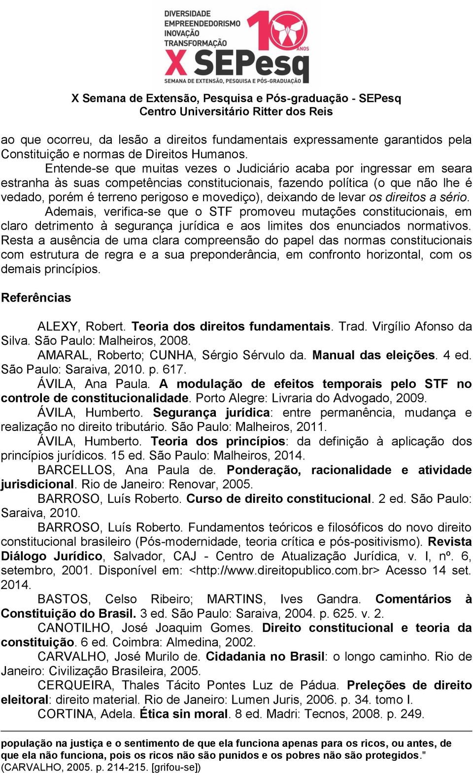 deixando de levar os direitos a sério. Ademais, verifica-se que o STF promoveu mutações constitucionais, em claro detrimento à segurança jurídica e aos limites dos enunciados normativos.